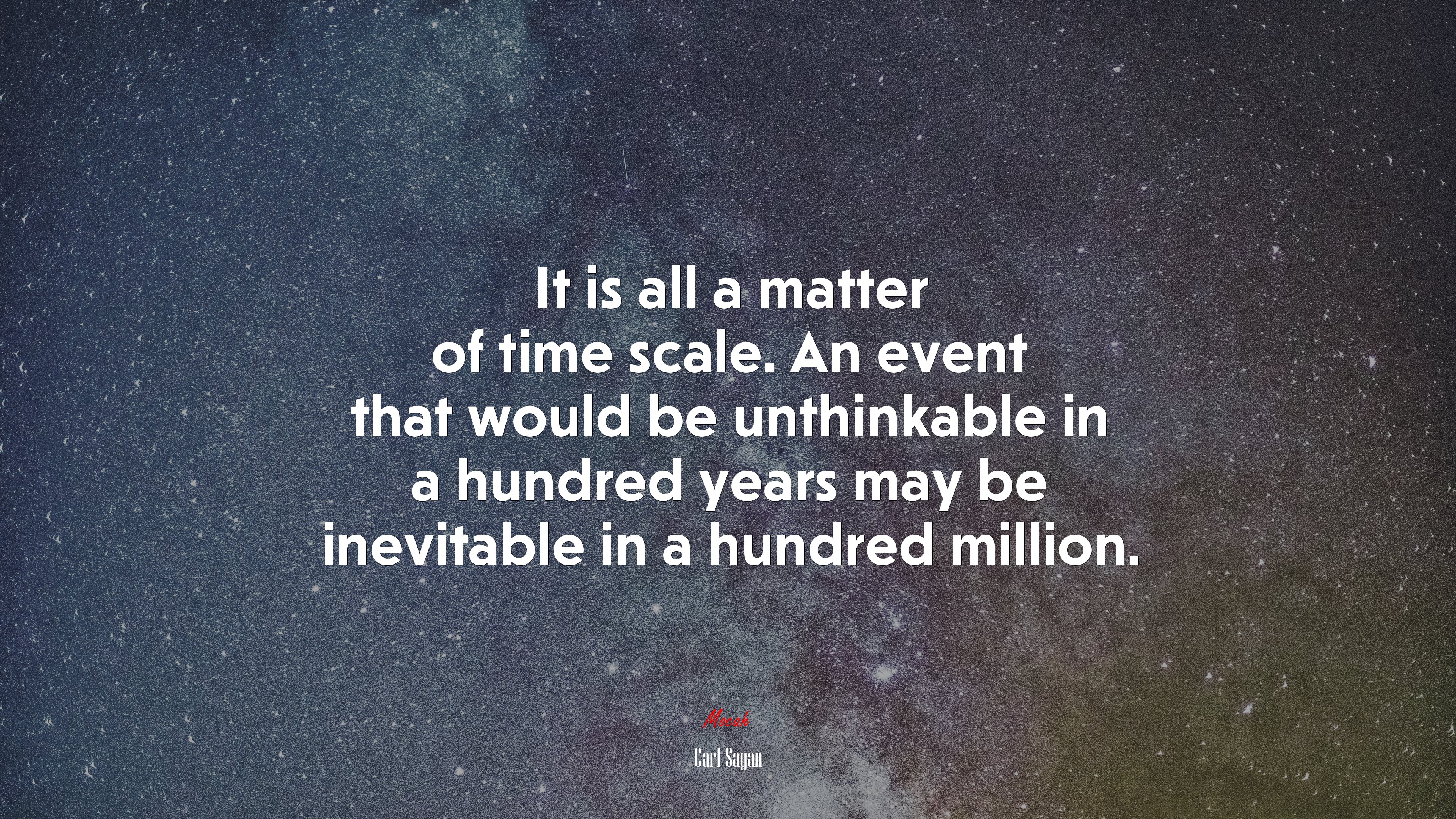 It is all a matter of time scale. An event that would be unthinkable in a hundred years may be inevitable in a hundred million. | Carl Sagan quote HD Wallpaper