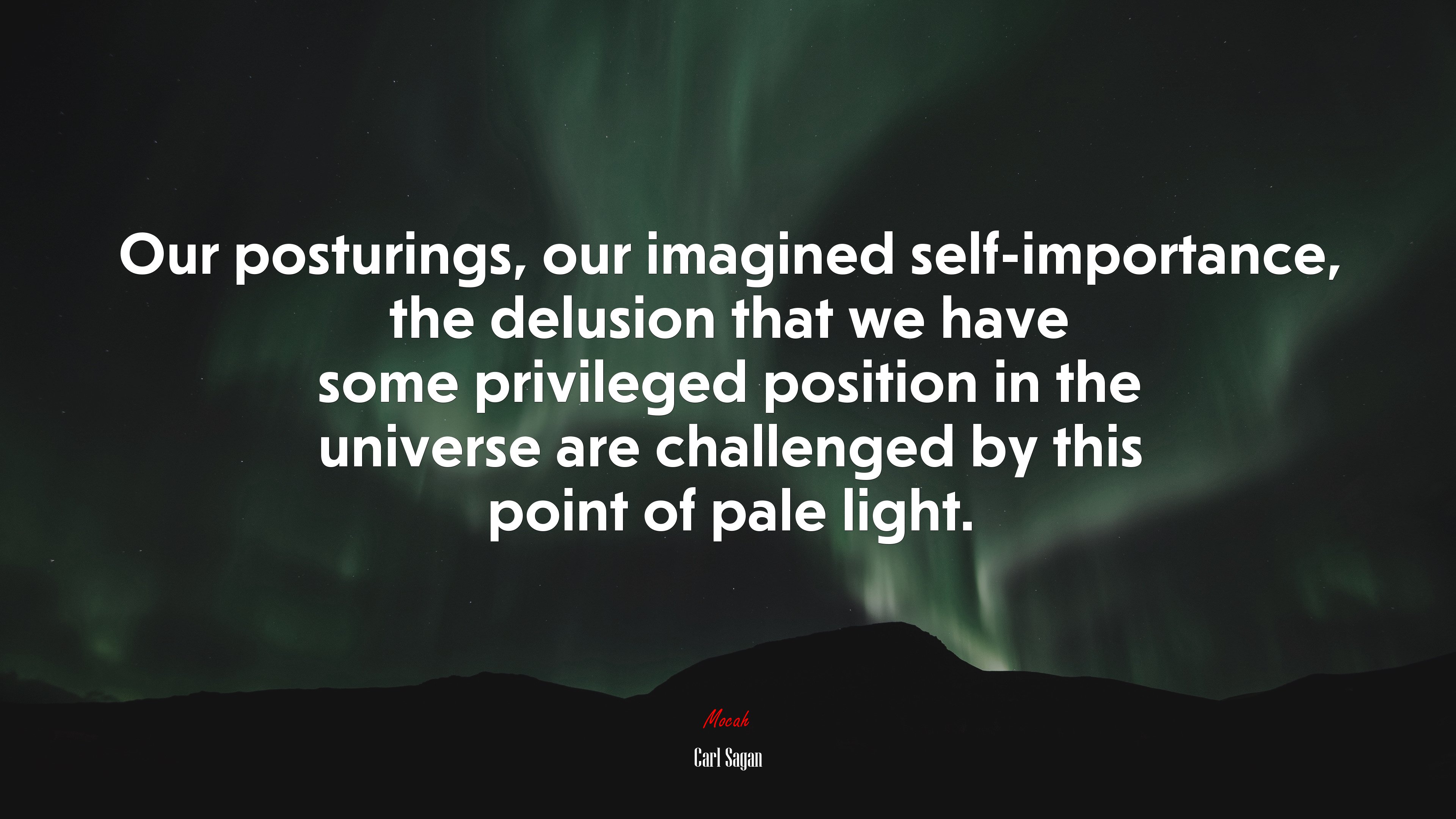 Our posturings, our imagined self-importance, the delusion that we have some privileged position in the universe are challenged by this point of pale light. | Carl Sagan quote HD Wallpaper
