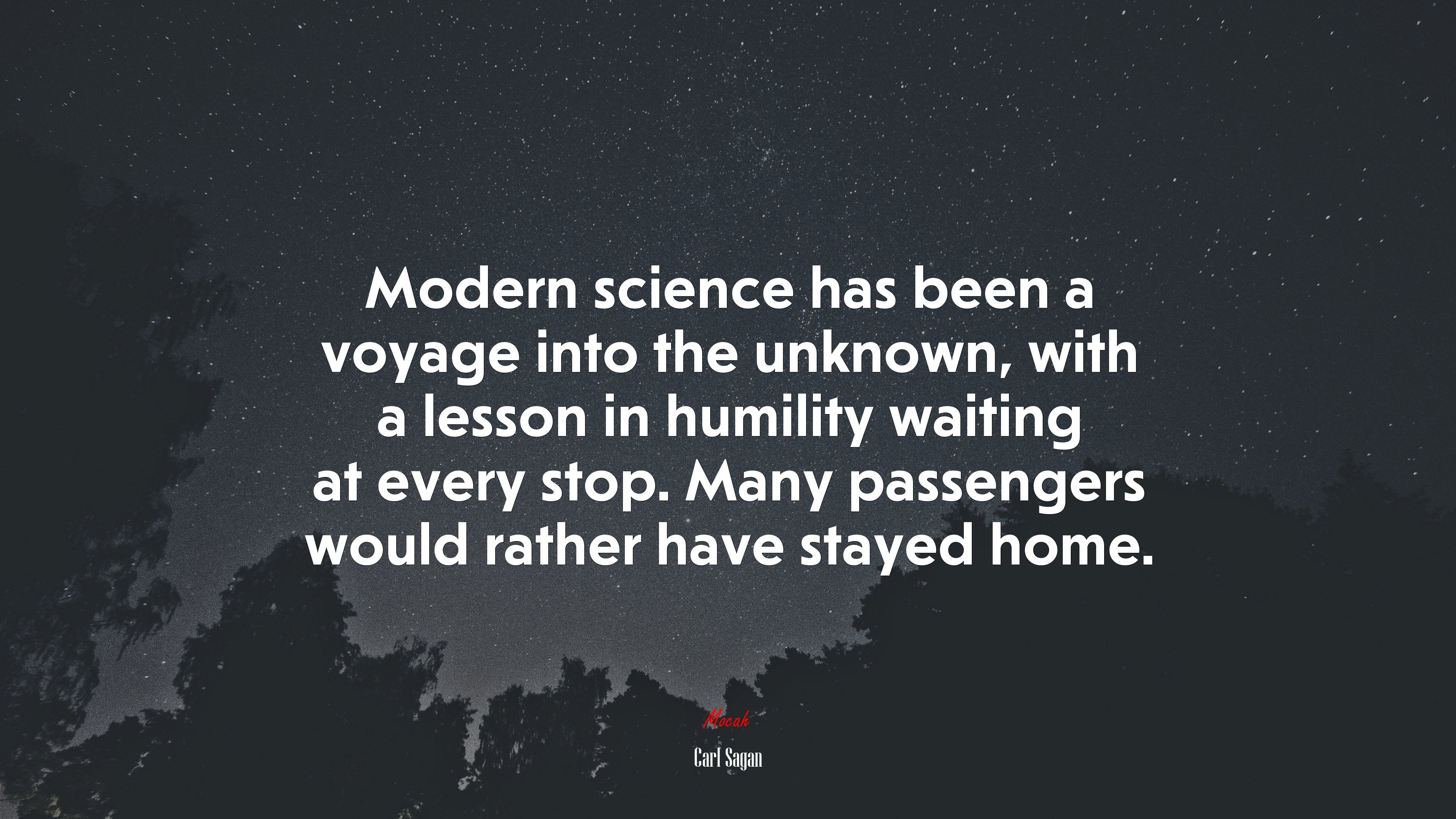 Modern science has been a voyage into the unknown, with a lesson in humility waiting at every stop. Many passengers would rather have stayed home. | Carl Sagan quote HD Wallpaper