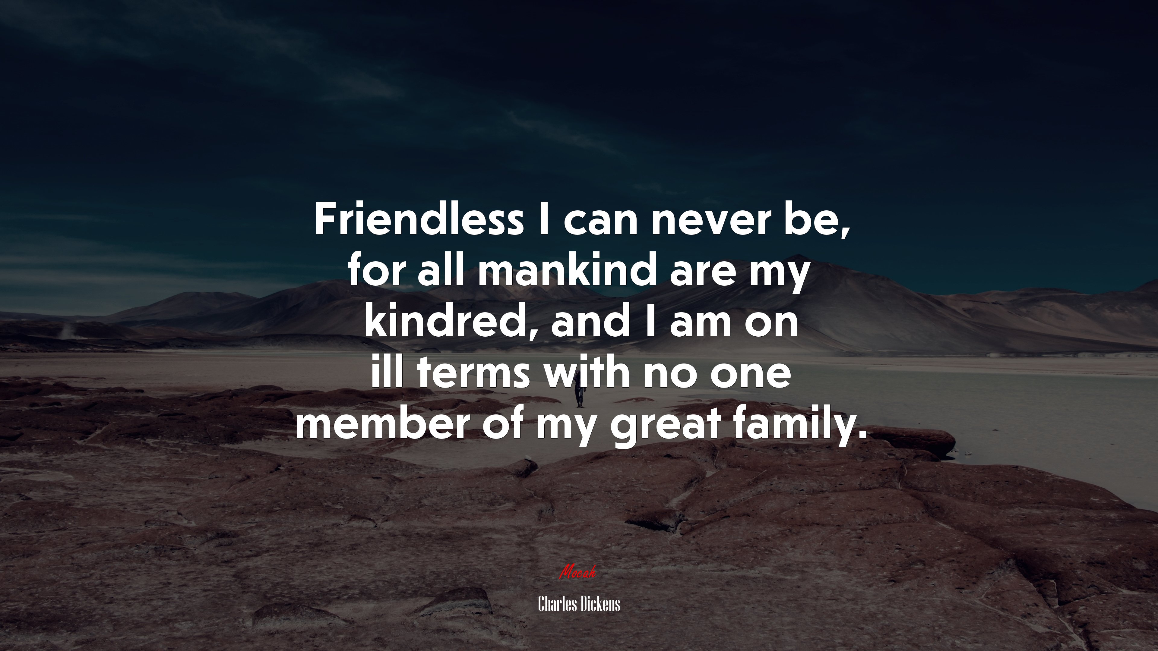 Friendless I can never be, for all mankind are my kindred, and I am on ill terms with no one member of my great family. | Charles Dickens quote HD Wallpaper