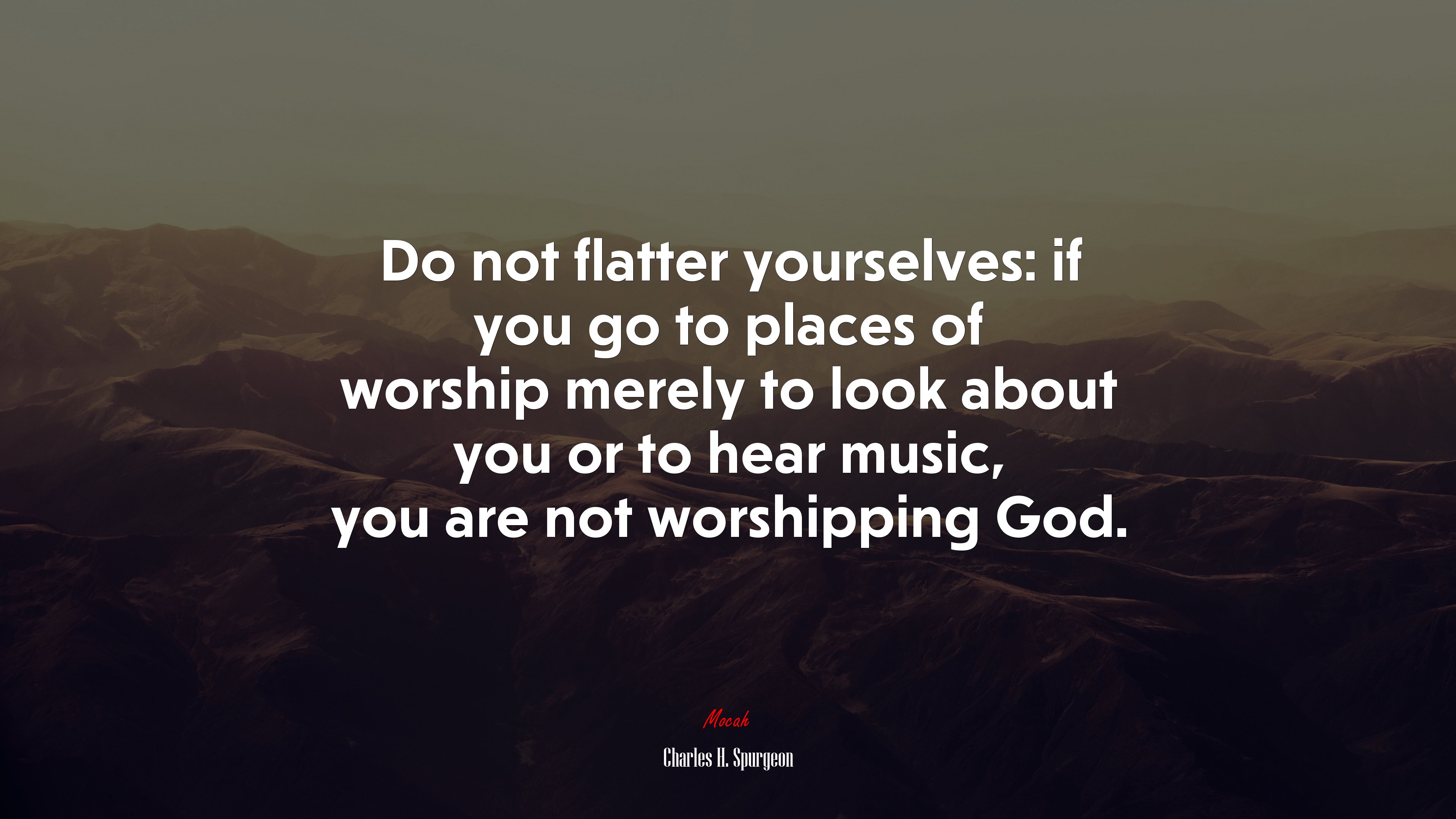 Do not flatter yourselves: if you go to places of worship merely to look about you or to hear music, you are not worshipping God. | Charles H. Spurgeon quote HD Wallpaper