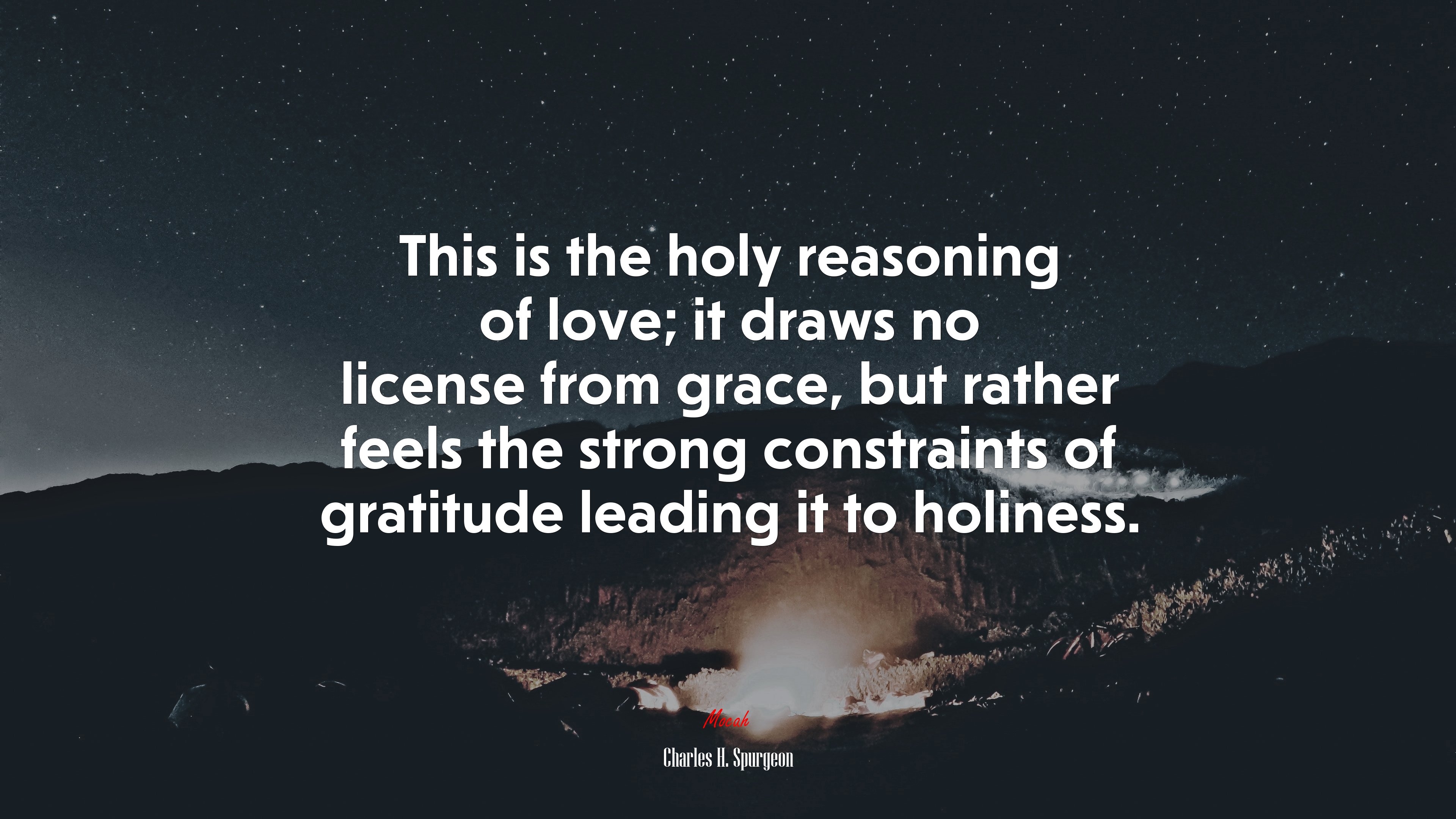 This is the holy reasoning of love; it draws no license from grace, but rather feels the strong constraints of gratitude leading it to holiness. | Charles H. Spurgeon quote HD Wallpaper