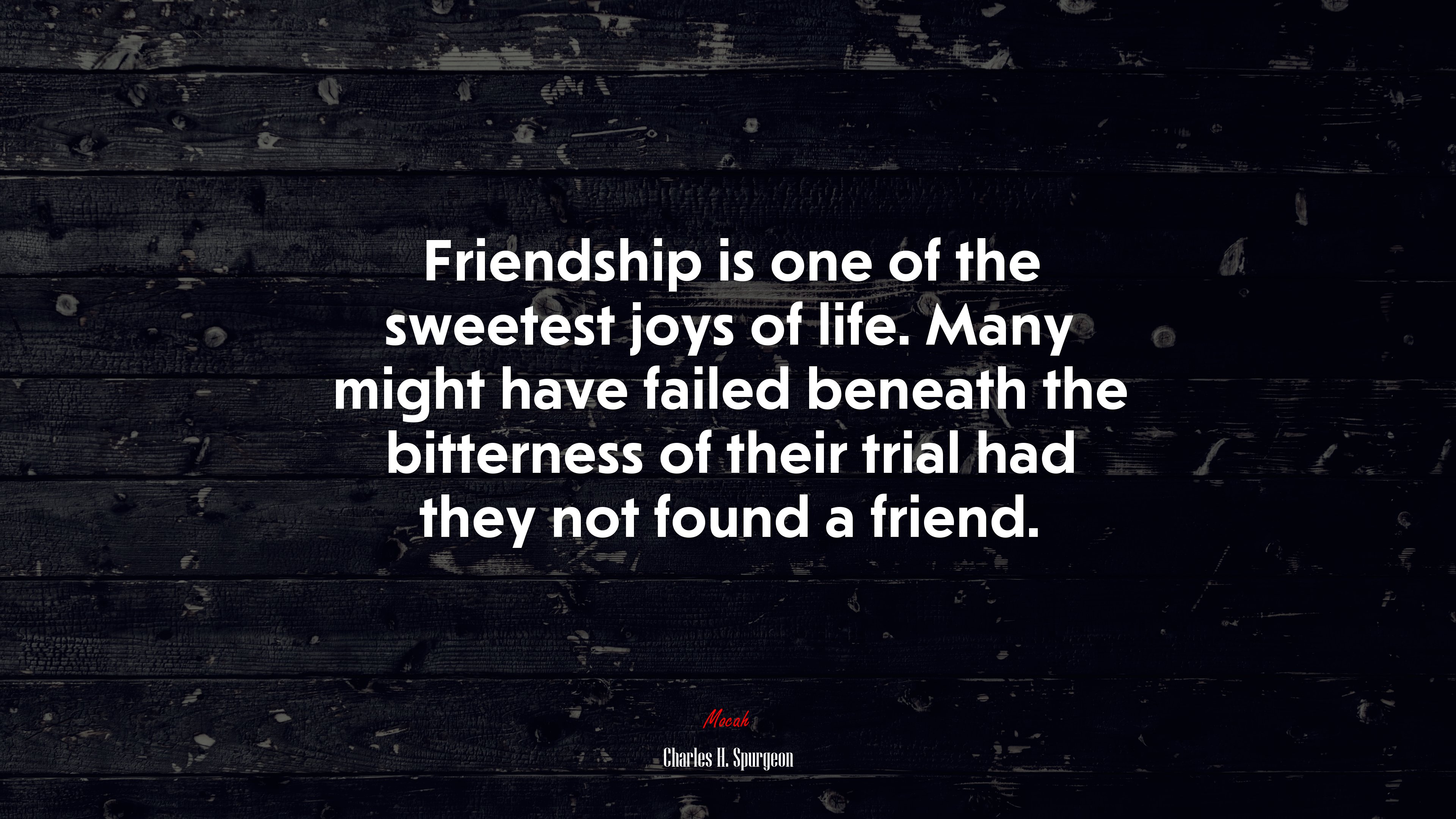 Friendship is one of the sweetest joys of life. Many might have failed beneath the bitterness of their trial had they not found a friend. | Charles H. Spurgeon quote HD Wallpaper
