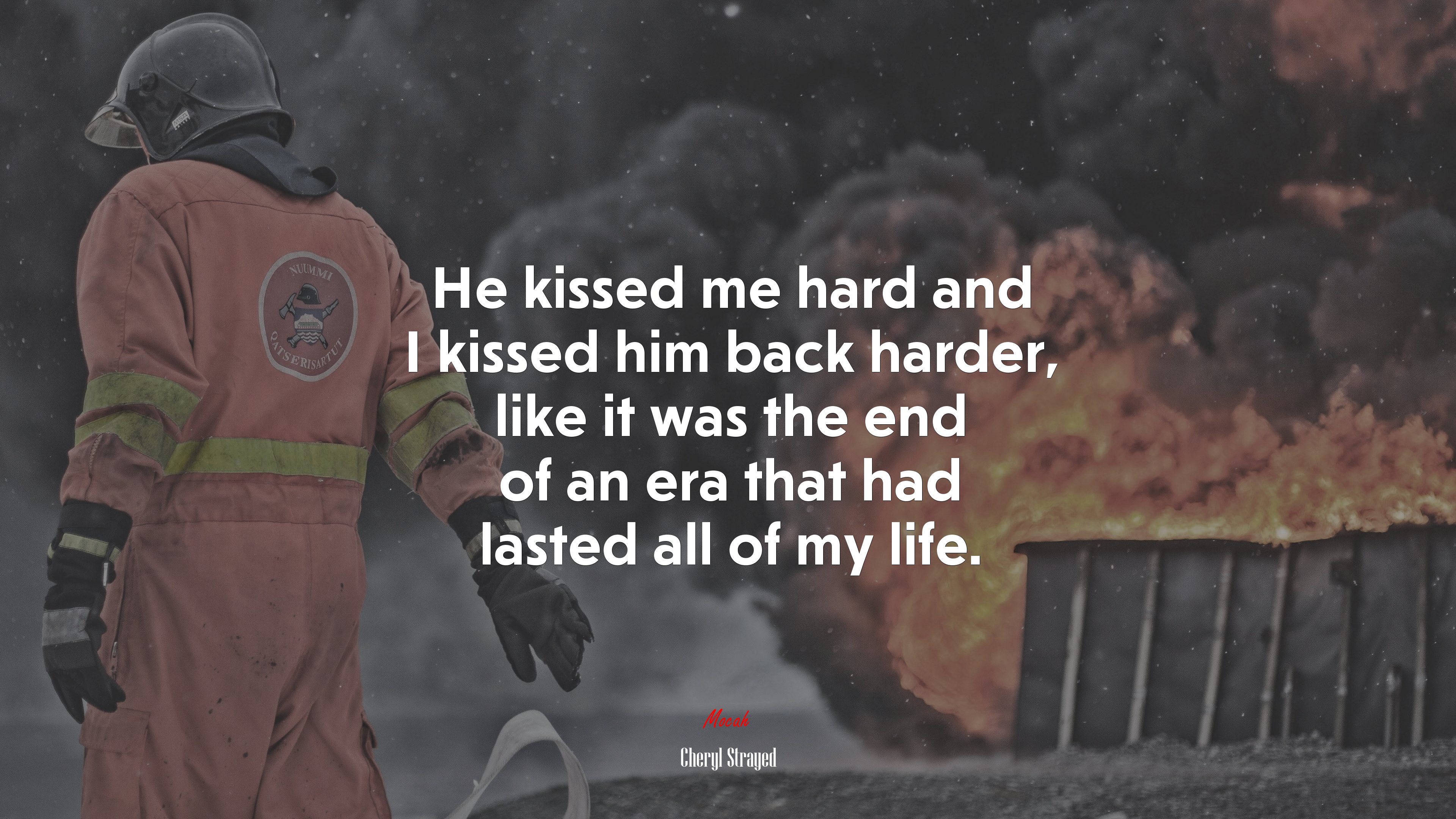 He kissed me hard and I kissed him back harder, like it was the end of an era that had lasted all of my life. | Cheryl Strayed quote HD Wallpaper