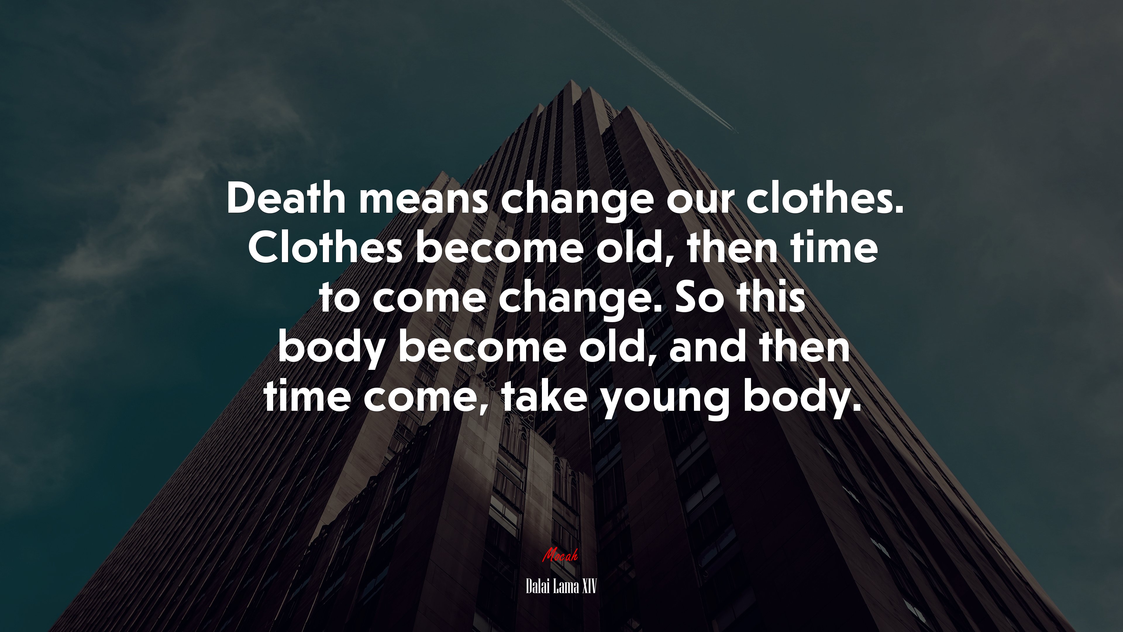 Death means change our clothes. Clothes become old, then time to come change. So this body become old, and then time come, take young body. | Dalai Lama XIV quote HD Wallpaper