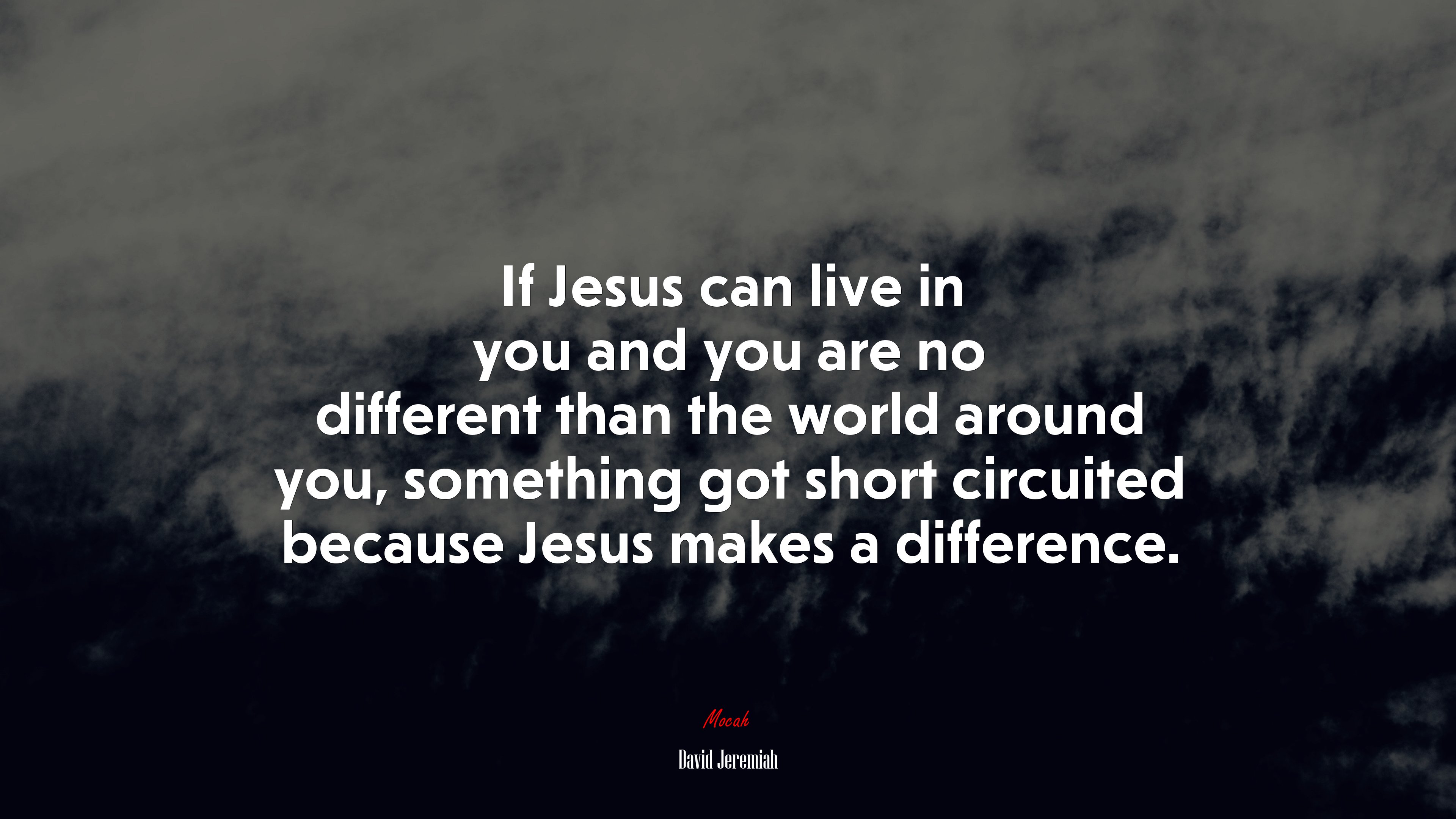 If Jesus can live in you and you are no different than the world around you, something got short circuited because Jesus makes a difference. | David Jeremiah quote HD Wallpaper