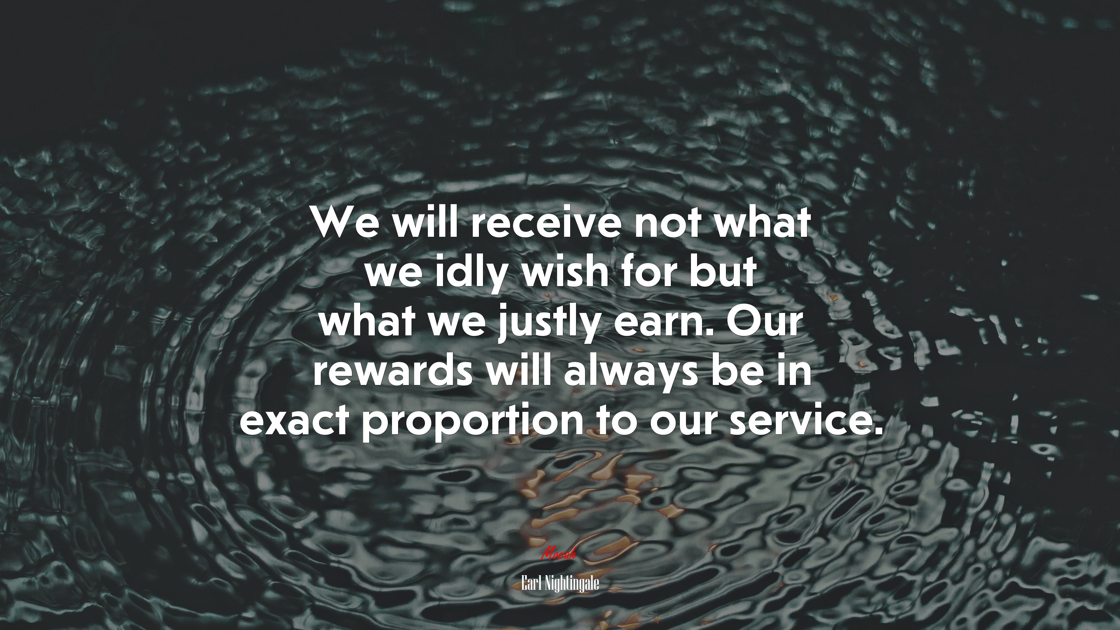 We will receive not what we idly wish for but what we justly earn. Our rewards will always be in exact proportion to our service. | Earl Nightingale quote HD Wallpaper