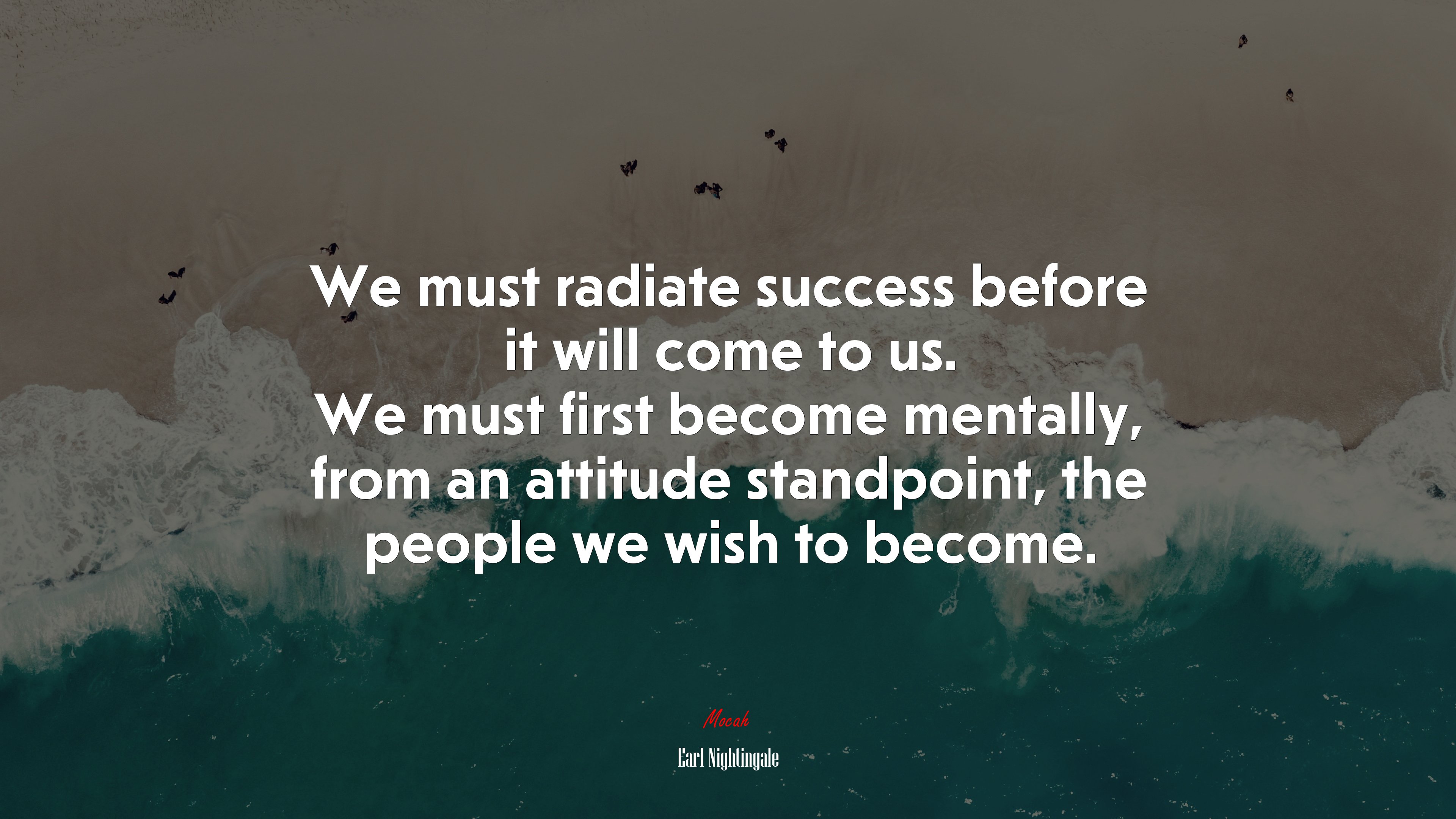 We must radiate success before it will come to us. We must first become mentally, from an attitude standpoint, the people we wish to become. | Earl Nightingale quote HD Wallpaper