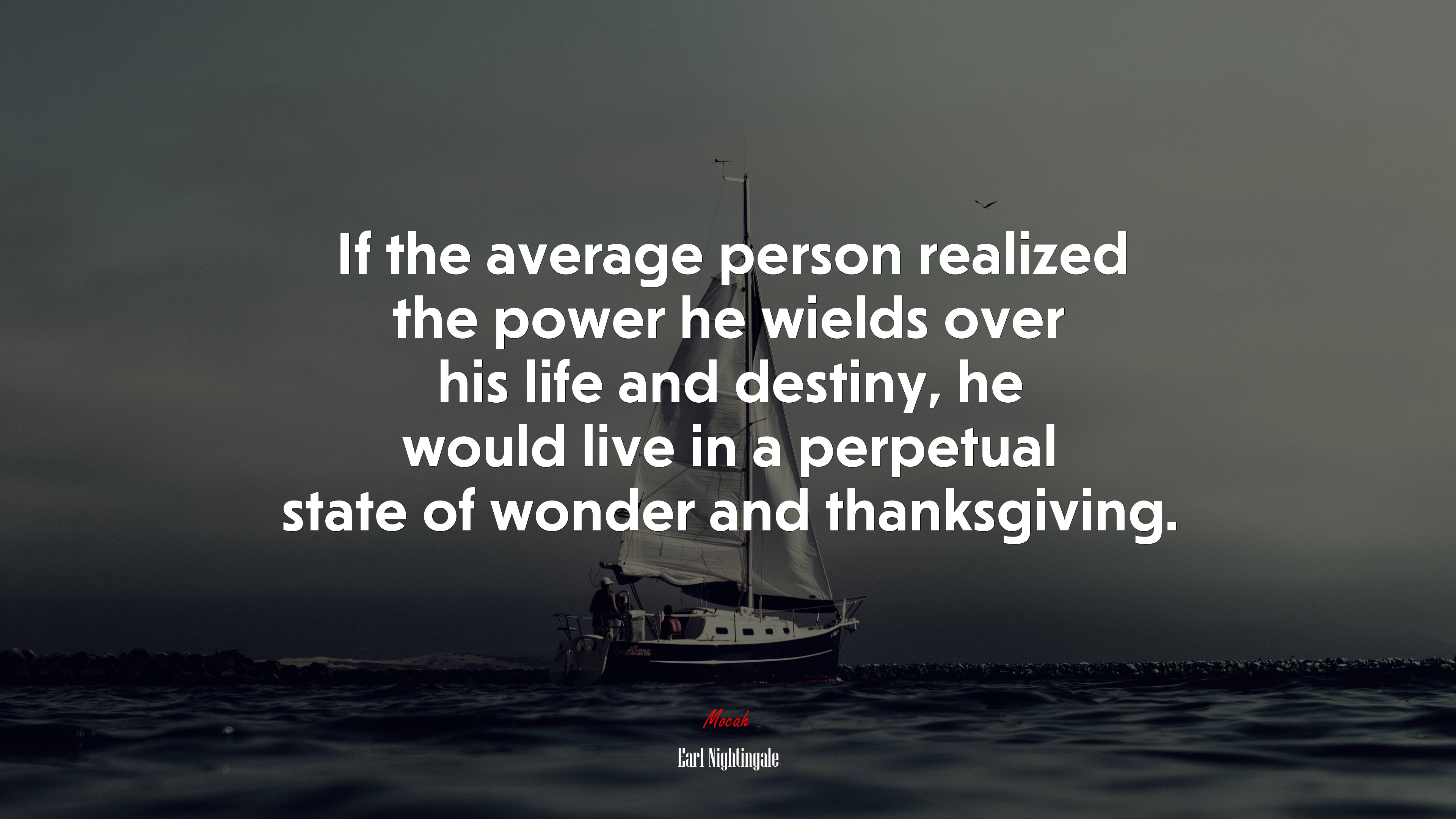 If the average person realized the power he wields over his life and destiny, he would live in a perpetual state of wonder and thanksgiving. | Earl Nightingale quote HD Wallpaper