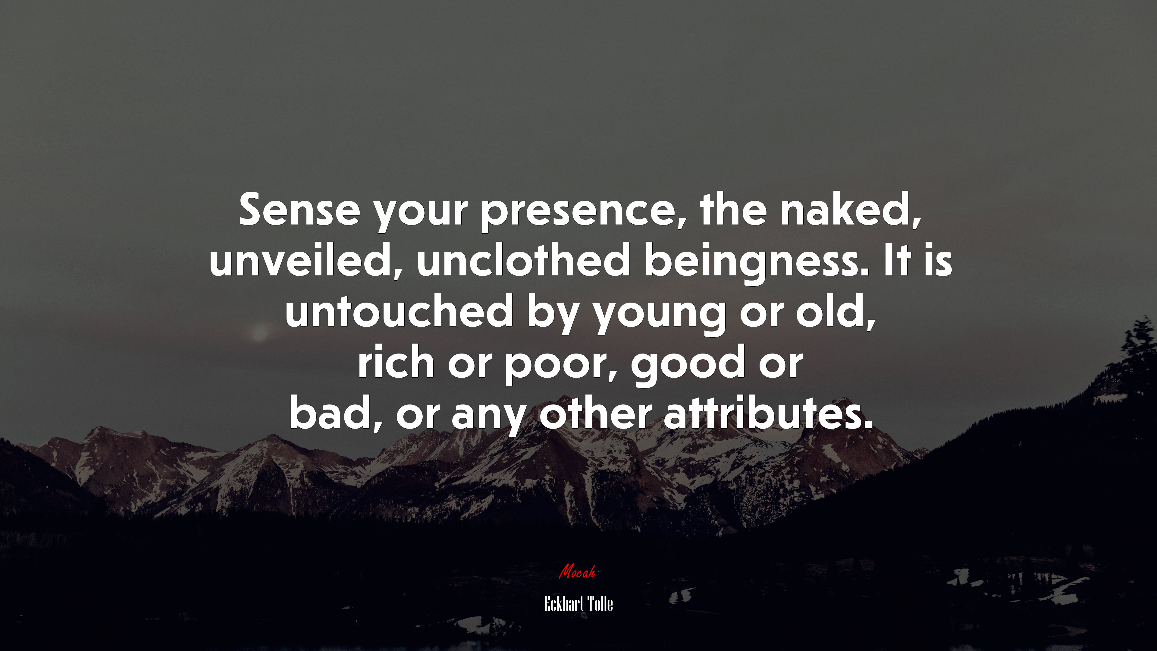 Sense your presence, the naked, unveiled, unclothed beingness. It is untouched by young or old, rich or poor, good or bad, or any other attributes. | Eckhart Tolle quote HD Wallpaper
