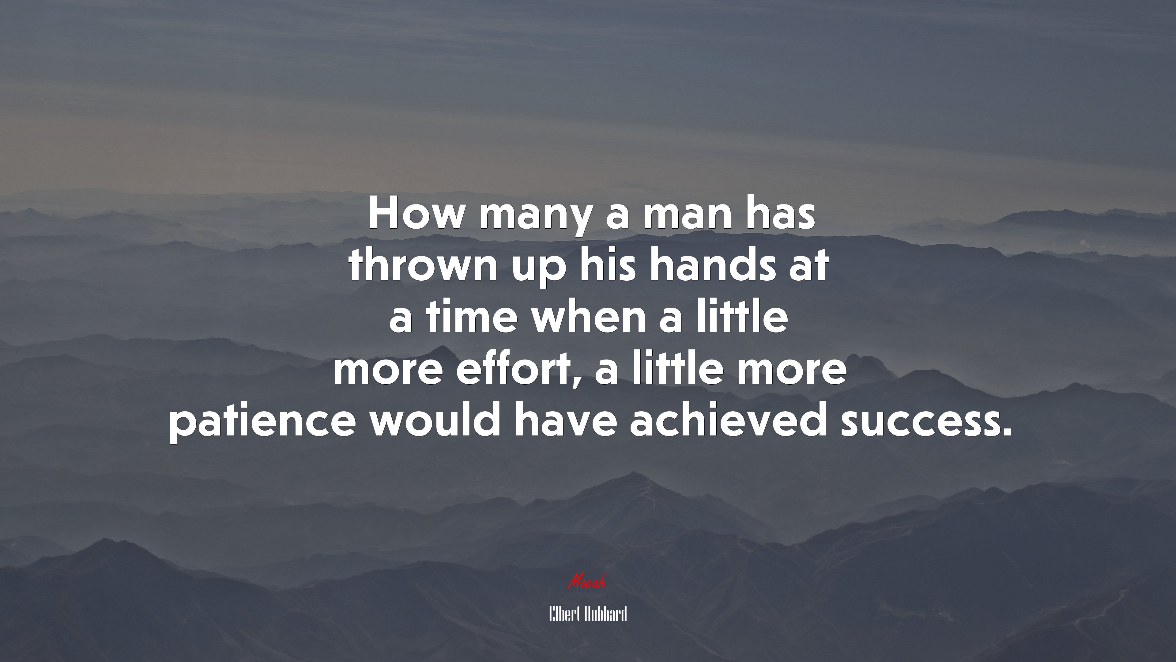 How many a man has thrown up his hands at a time when a little more effort, a little more patience would have achieved success. | Elbert Hubbard quote HD Wallpaper