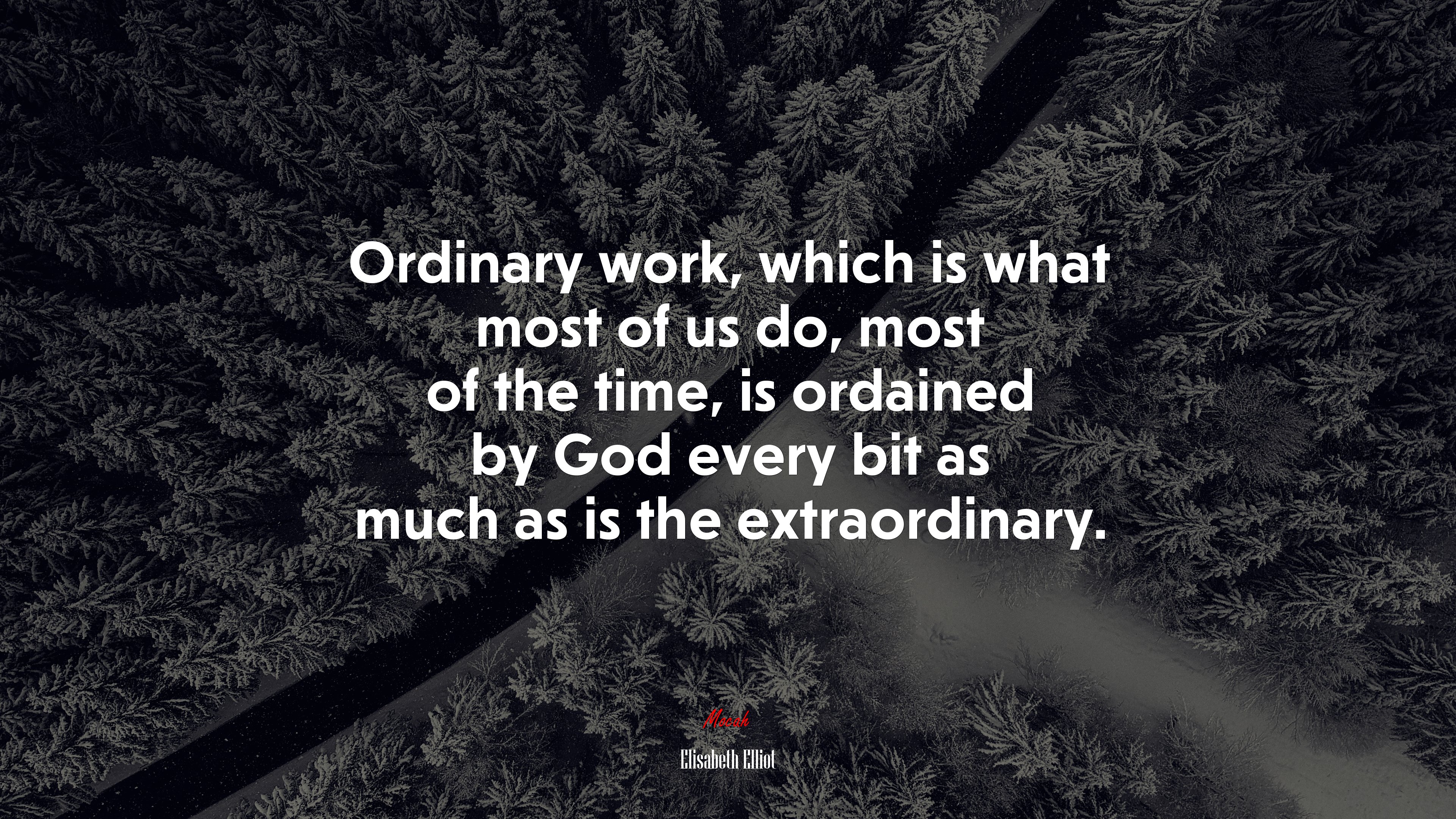 Ordinary work, which is what most of us do, most of the time, is ordained by God every bit as much as is the extraordinary. | Elisabeth Elliot quote HD Wallpaper