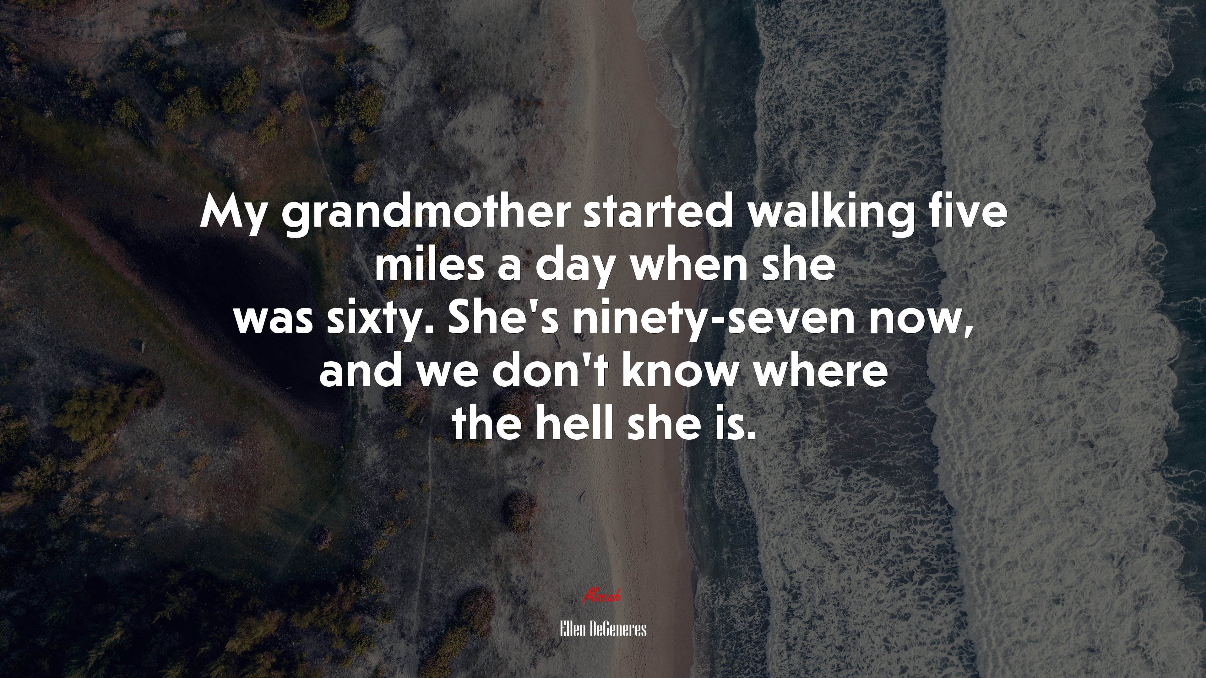 My grandmother started walking five miles a day when she was sixty. She’s ninety-seven now, and we don’t know where the hell she is. | Ellen DeGeneres quote HD Wallpaper