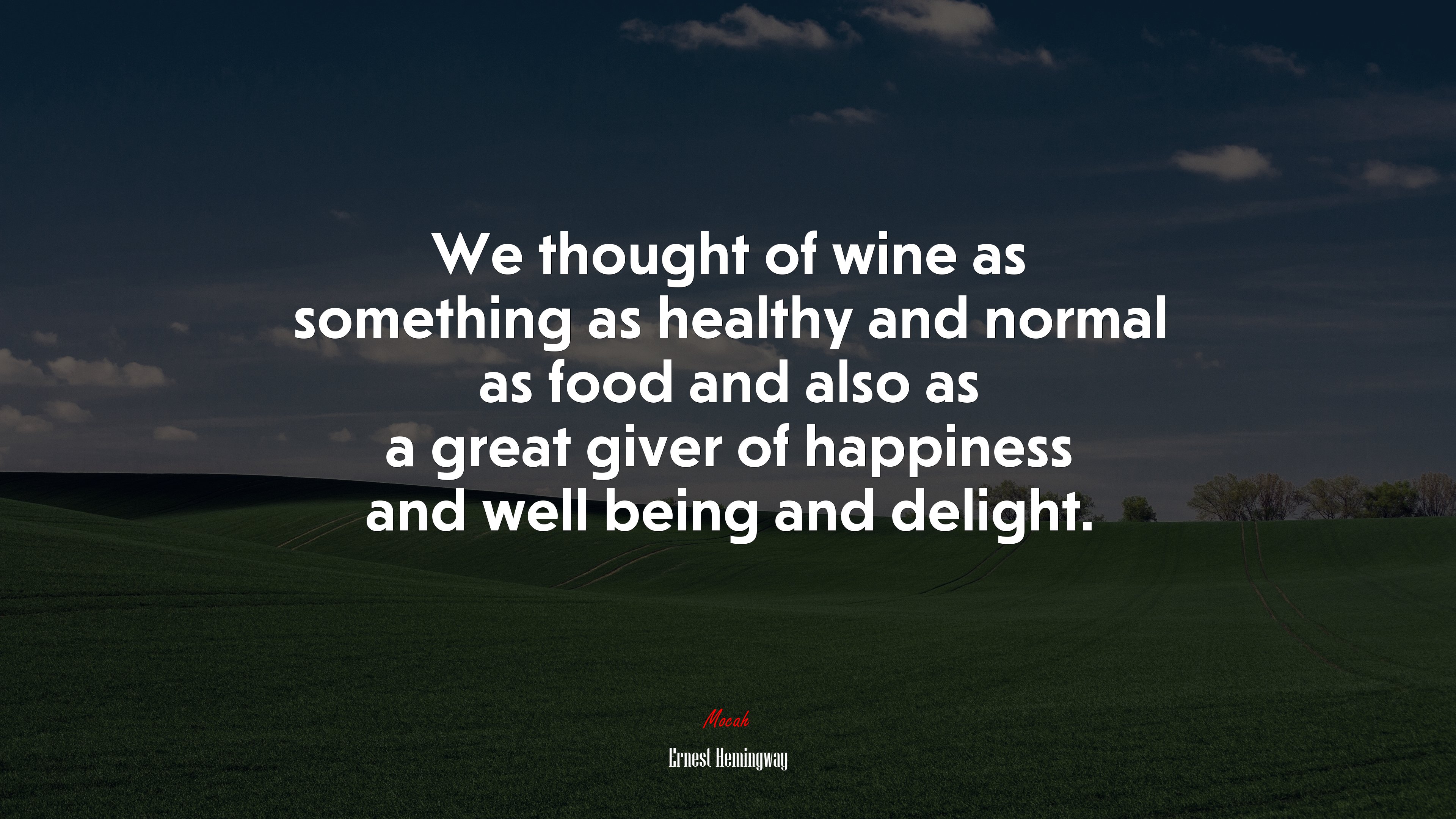 We thought of wine as something as healthy and normal as food and also as a great giver of happiness and well being and delight. | Ernest Hemingway quote HD Wallpaper