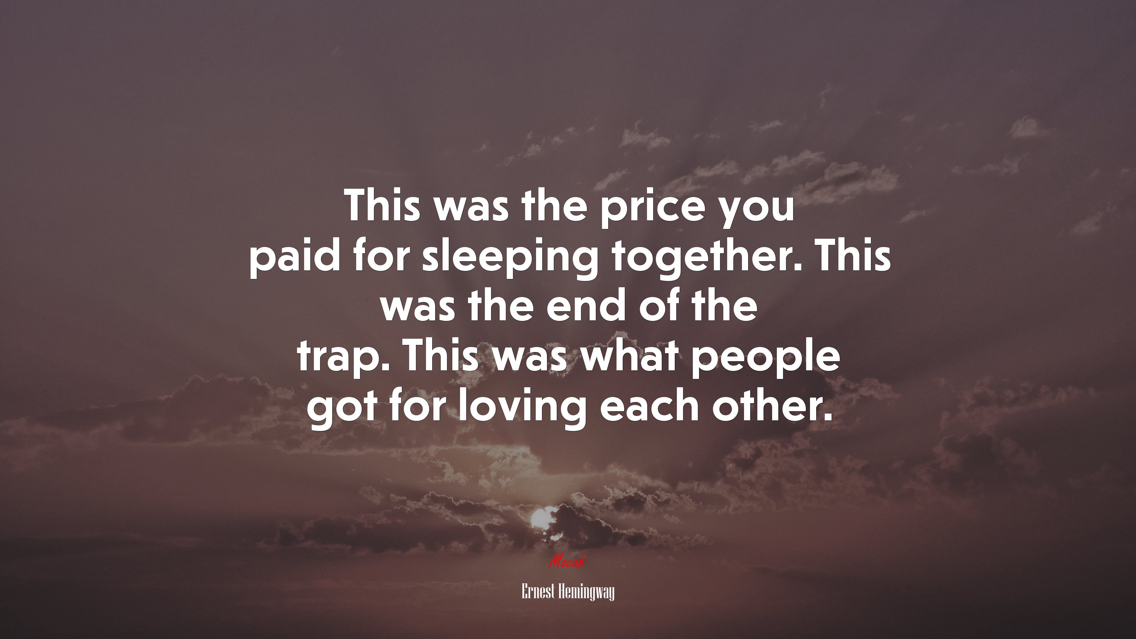 This was the price you paid for sleeping together. This was the end of the trap. This was what people got for loving each other. | Ernest Hemingway quote HD Wallpaper