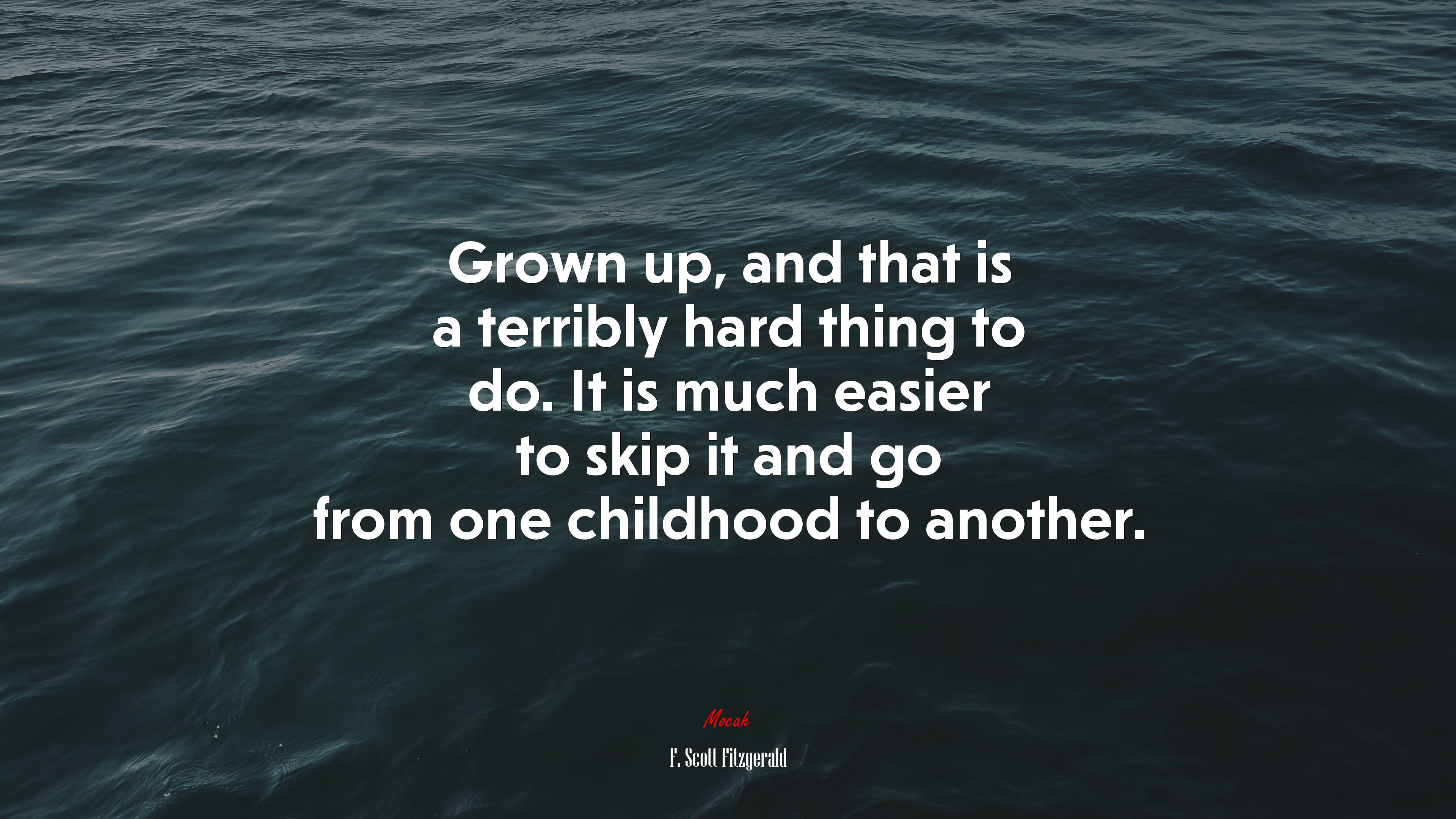 Grown up, and that is a terribly hard thing to do. It is much easier to skip it and go from one childhood to another. | F. Scott Fitzgerald quote HD Wallpaper
