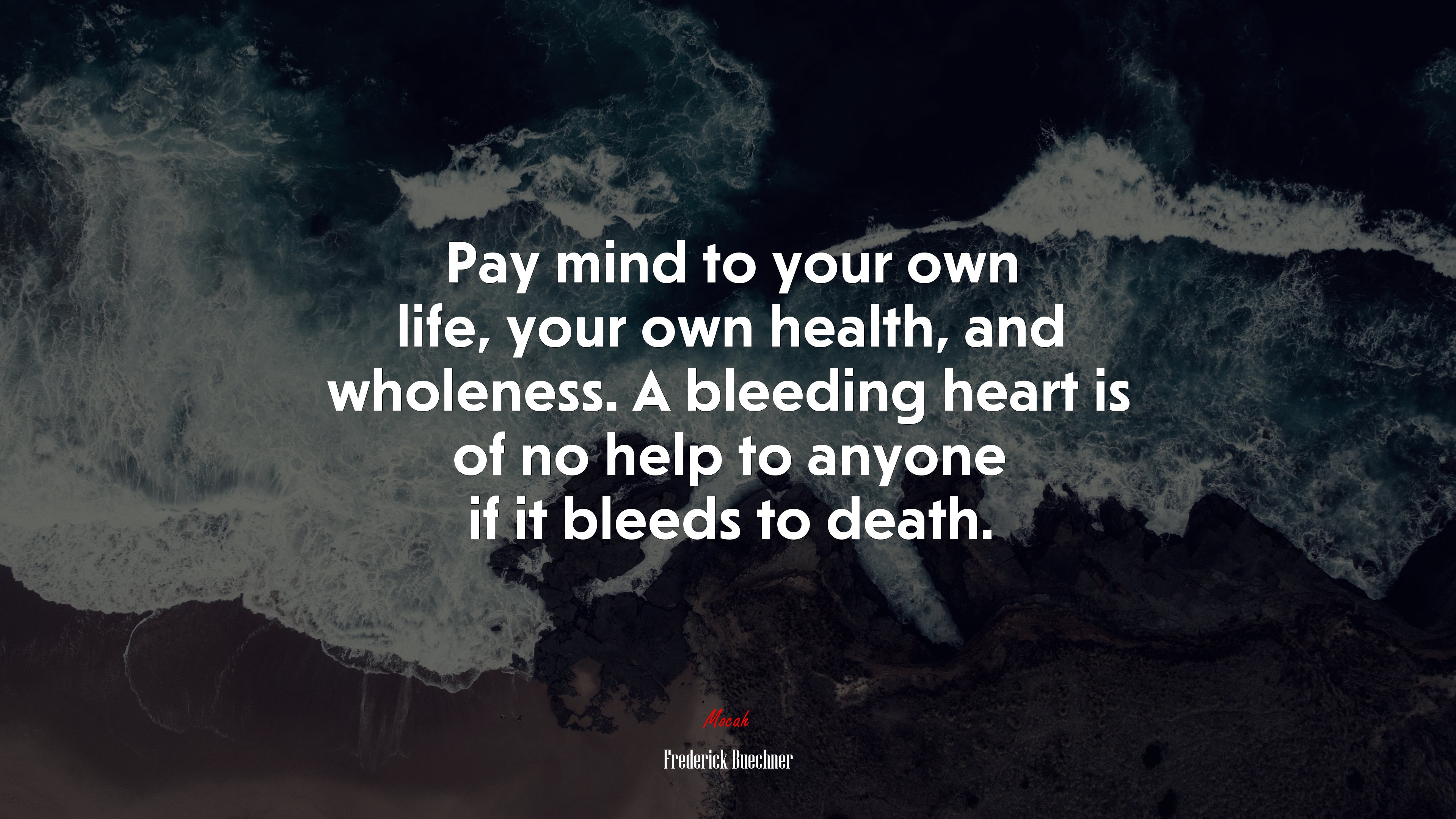 Pay mind to your own life, your own health, and wholeness. A bleeding heart is of no help to anyone if it bleeds to death. | Frederick Buechner quote HD Wallpaper