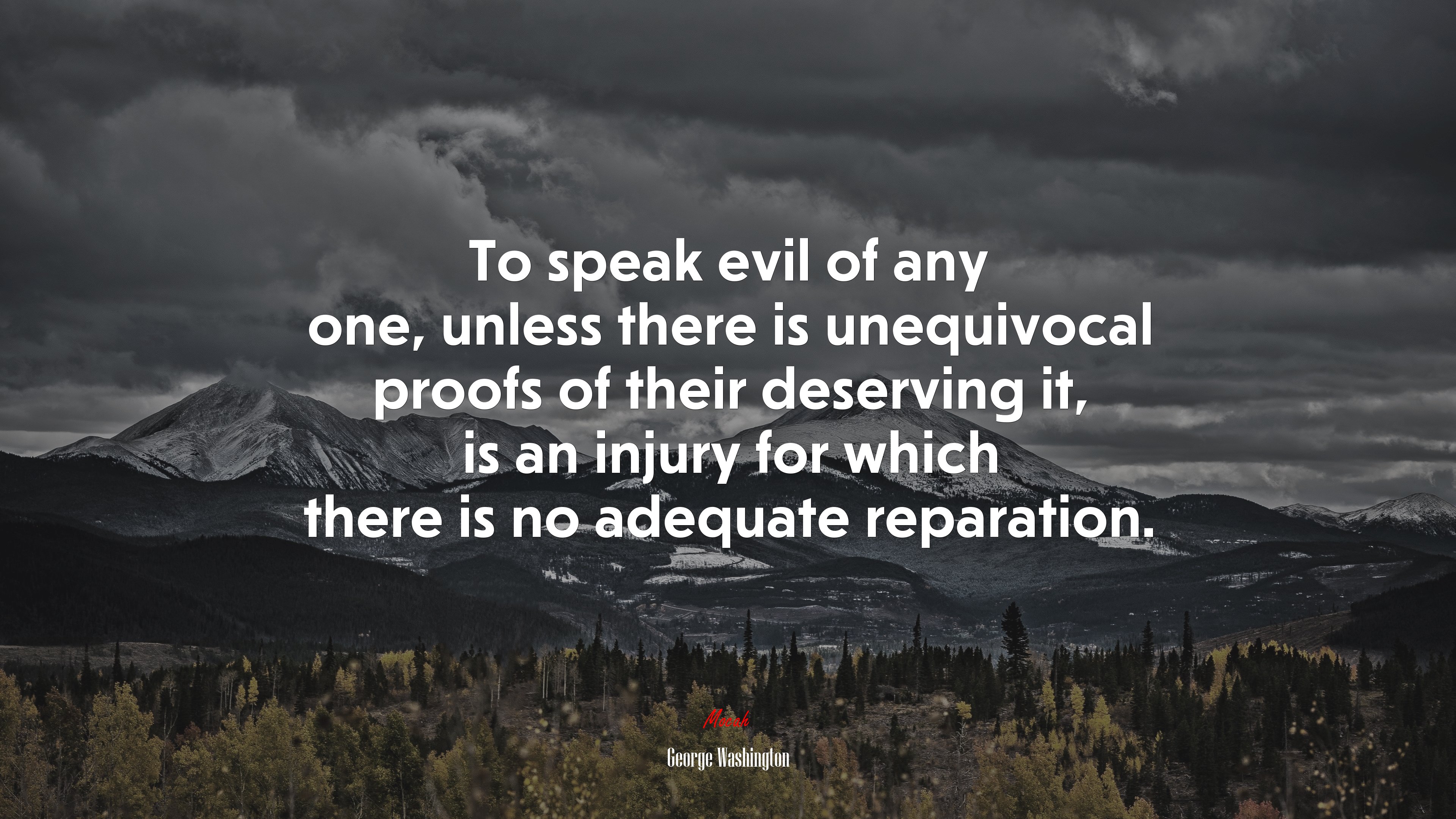 To speak evil of any one, unless there is unequivocal proofs of their deserving it, is an injury for which there is no adequate reparation. | George Washington quote HD Wallpaper