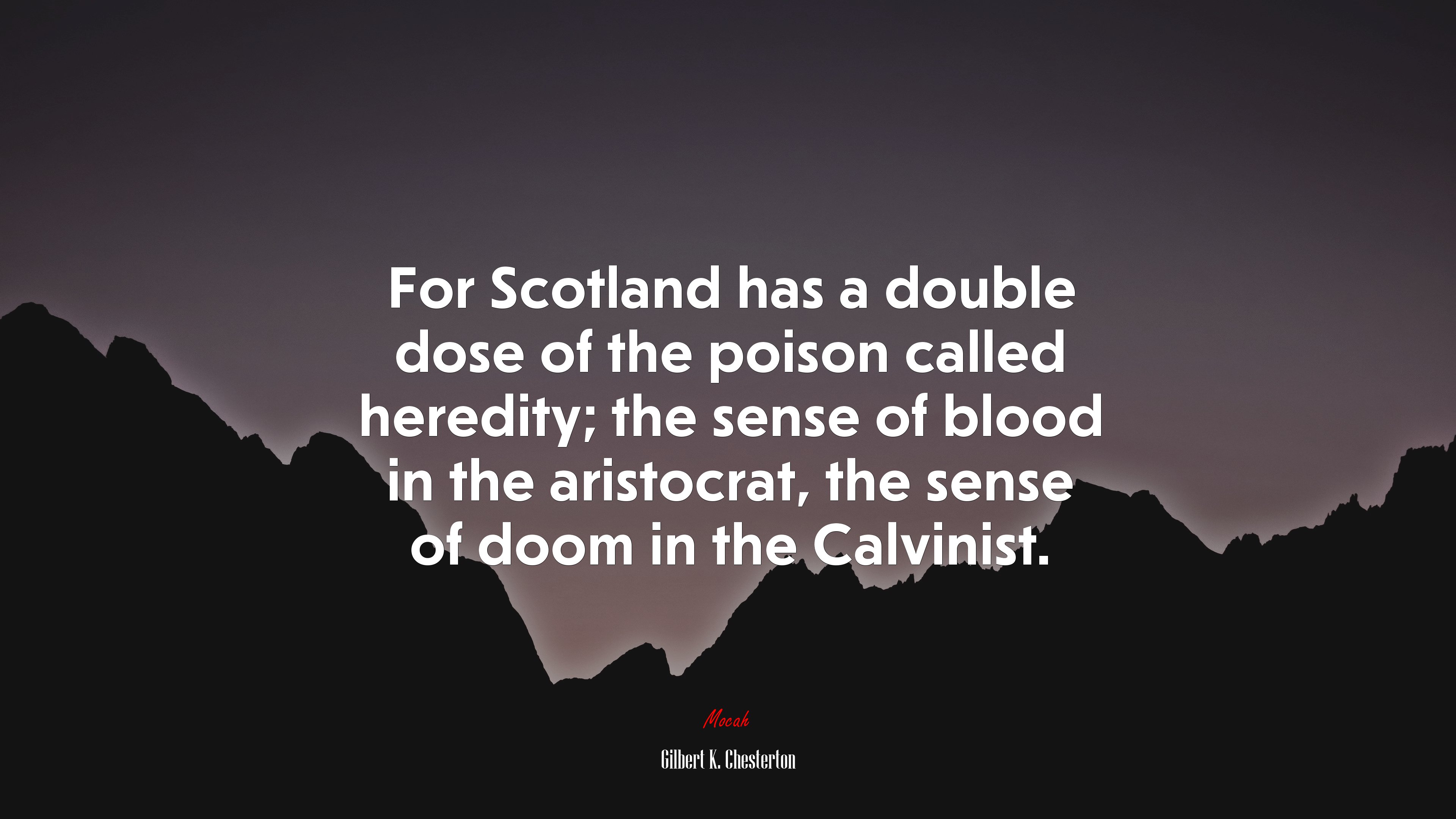 For Scotland has a double dose of the poison called heredity; the sense of blood in the aristocrat, the sense of doom in the Calvinist. | Gilbert K. Chesterton quote HD Wallpaper