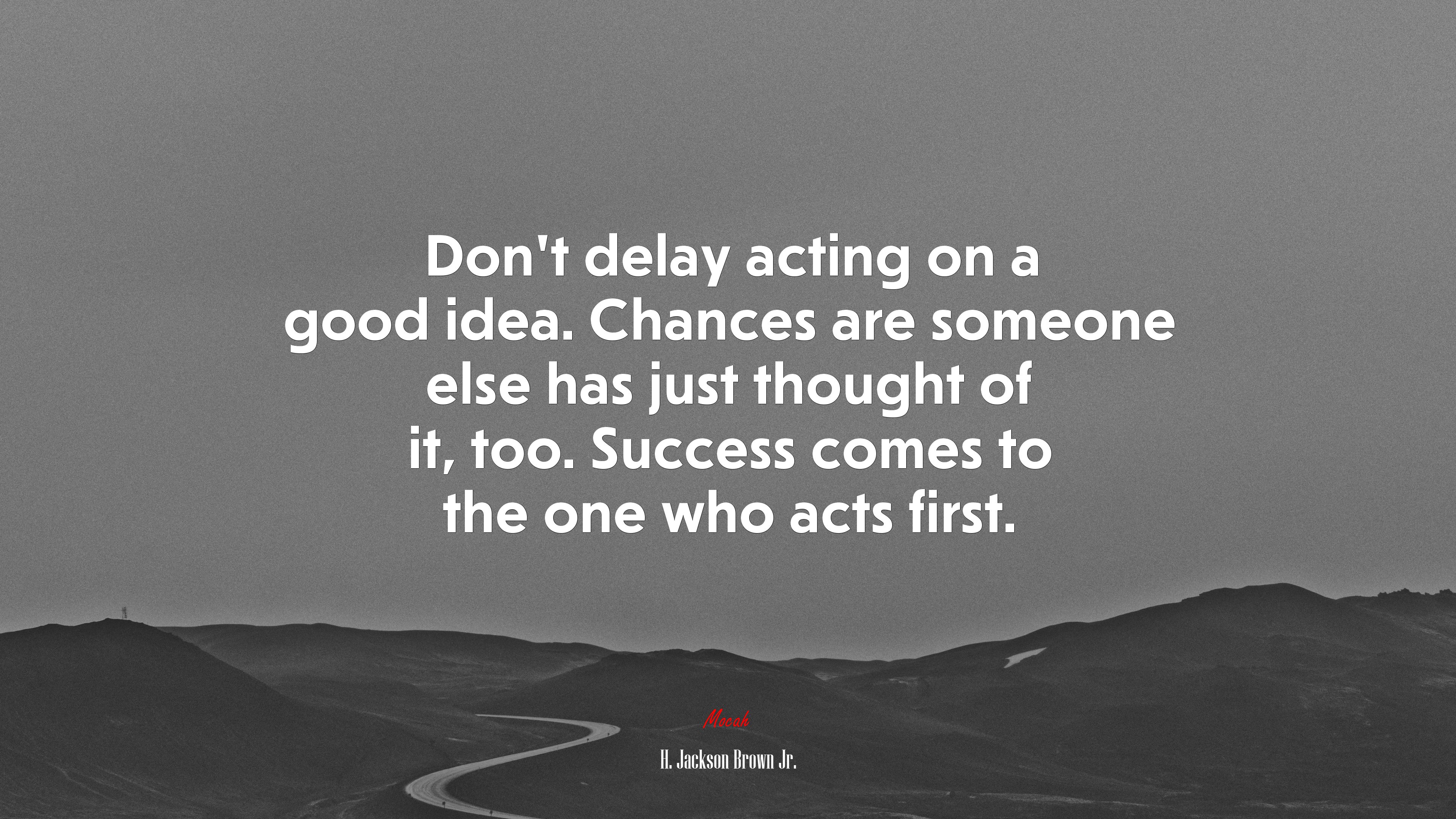 Don’t delay acting on a good idea. Chances are someone else has just thought of it, too. Success comes to the one who acts first. | H. Jackson Brown Jr. quote HD Wallpaper