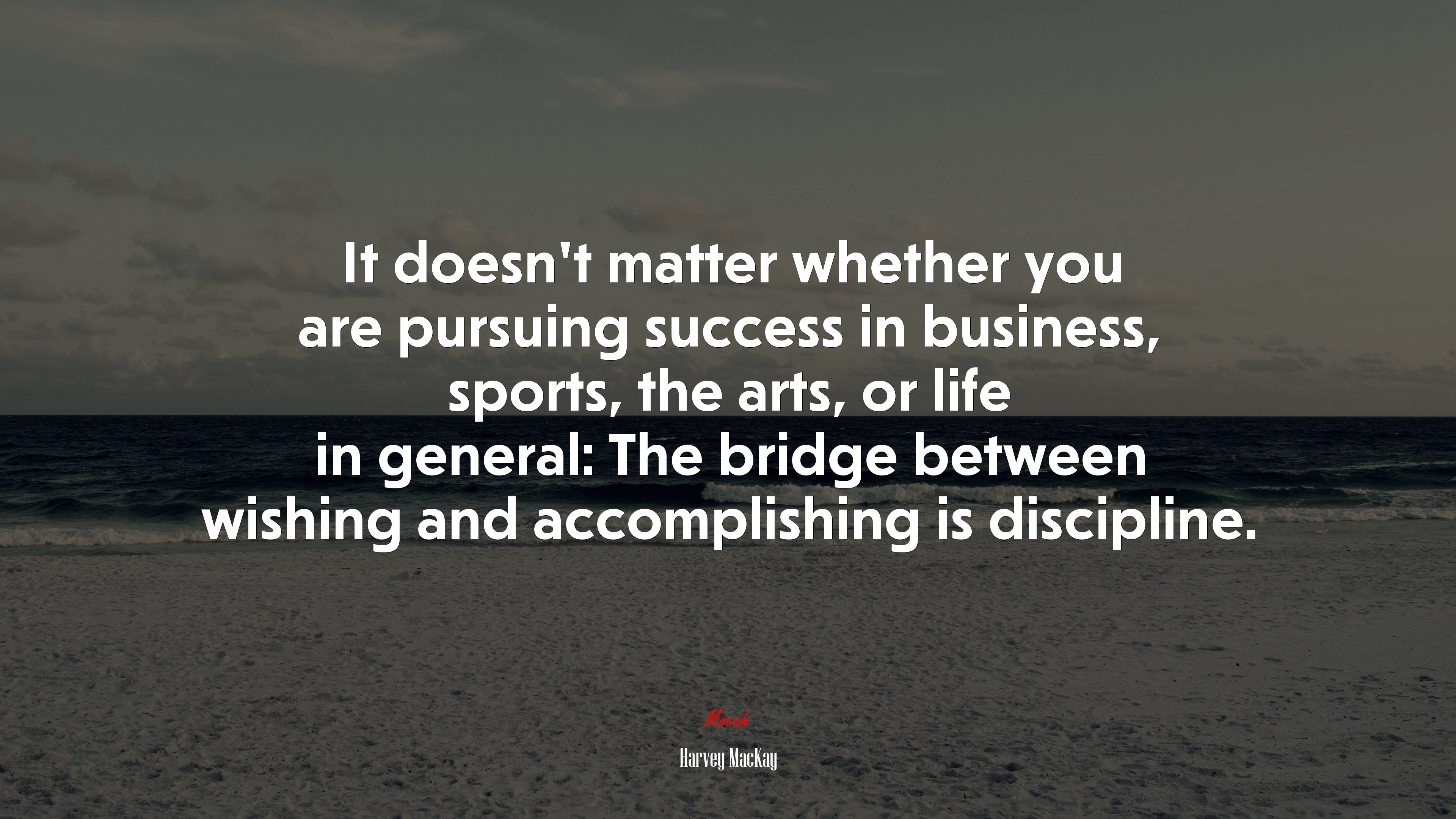 It doesn’t matter whether you are pursuing success in business, sports, the arts, or life in general: The bridge between wishing and accomplishing is discipline. | Harvey MacKay quote HD Wallpaper