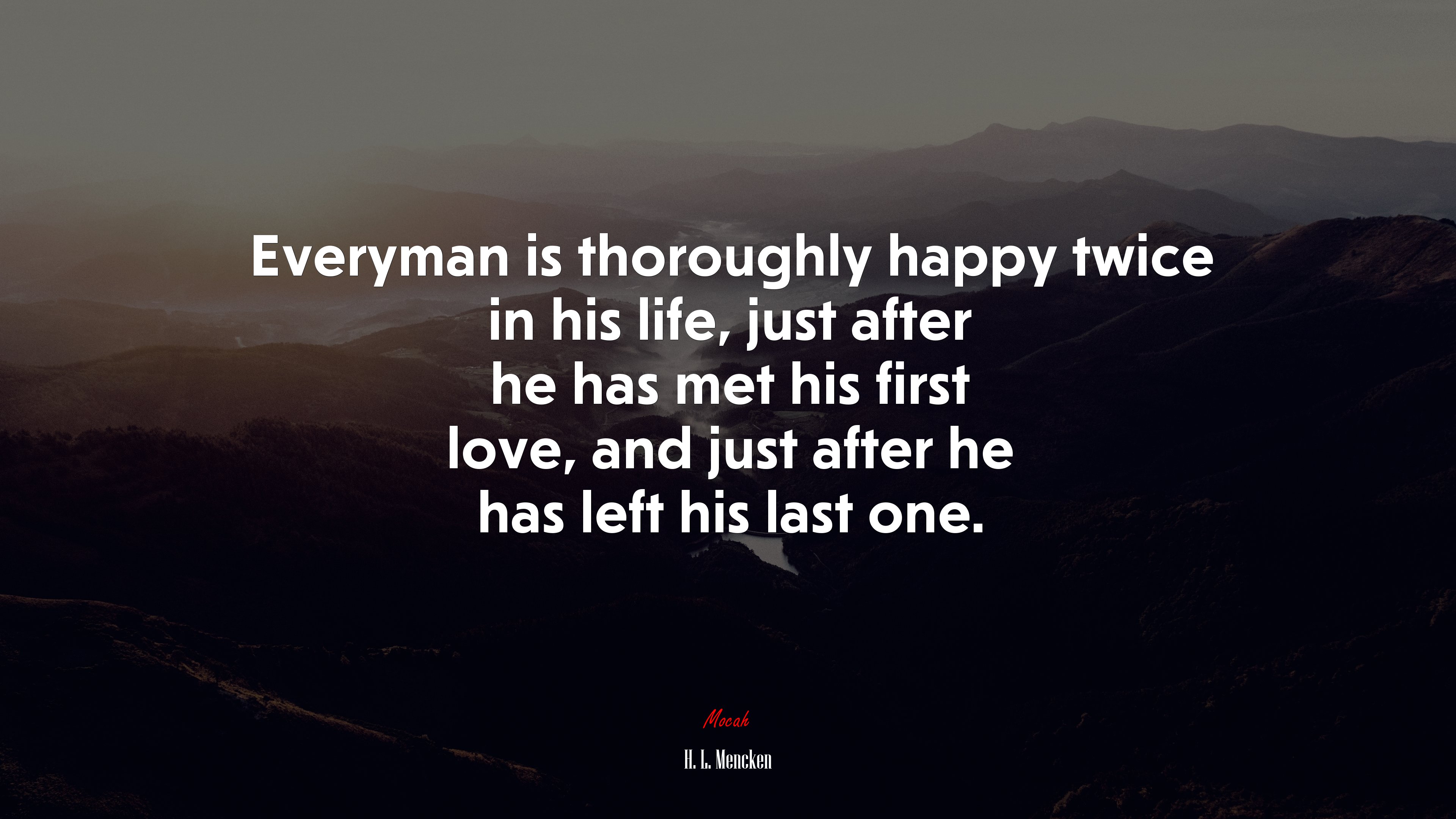 Everyman is thoroughly happy twice in his life, just after he has met his first love, and just after he has left his last one. | H. L. Mencken quote HD Wallpaper