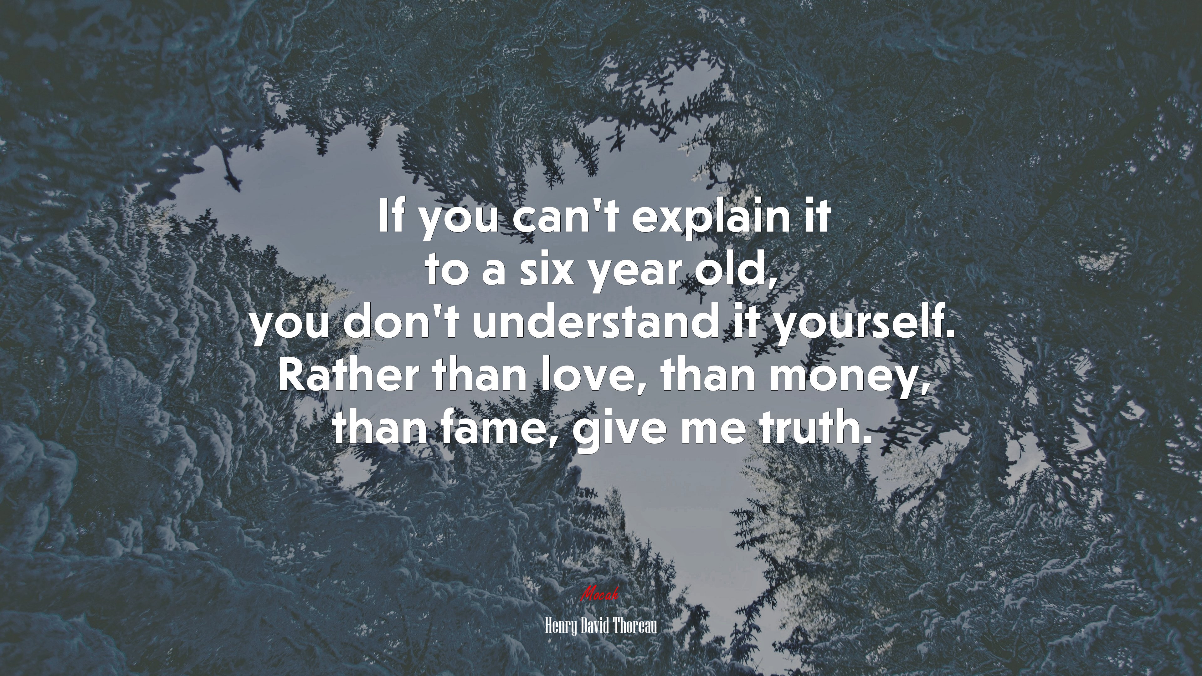 If you can’t explain it to a six year old, you don’t understand it yourself. Rather than love, than money, than fame, give me truth. | Henry David Thoreau quote HD Wallpaper