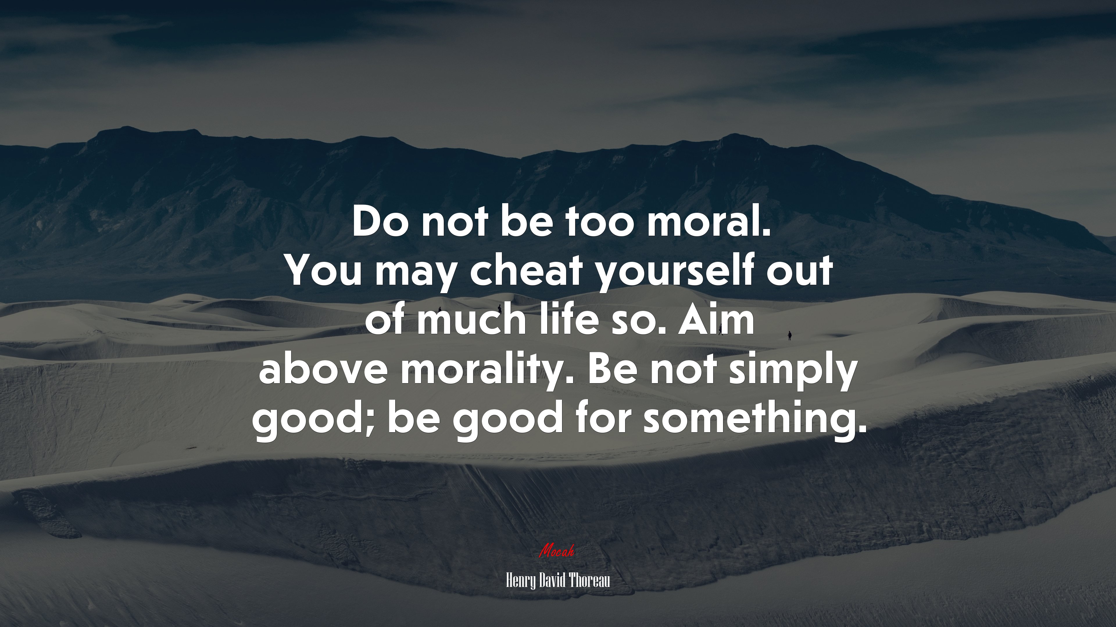 Do not be too moral. You may cheat yourself out of much life so. Aim above morality. Be not simply good; be good for something. | Henry David Thoreau quote HD Wallpaper