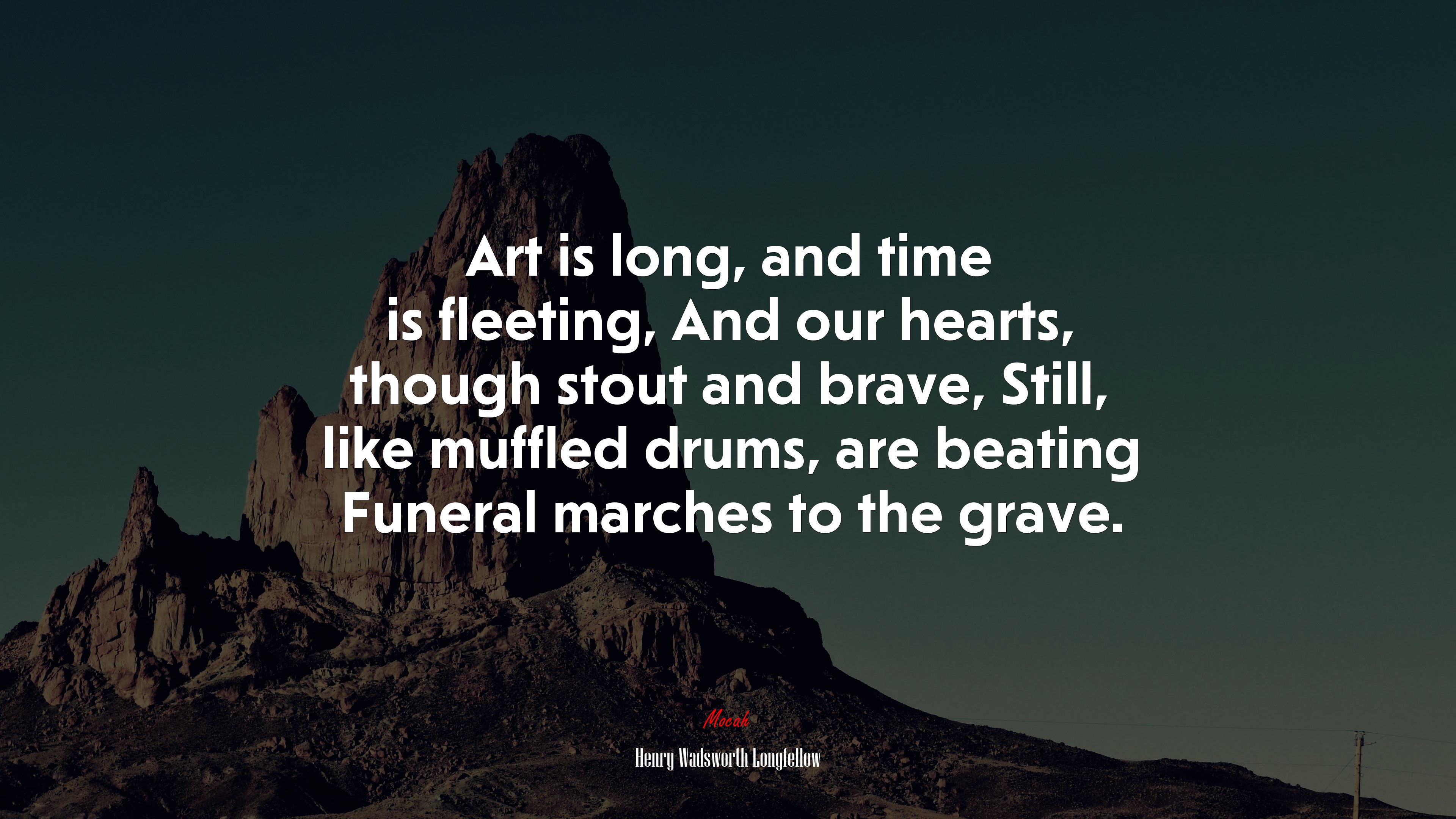 Art is long, and time is fleeting, And our hearts, though stout and brave, Still, like muffled drums, are beating Funeral marches to the grave. | Henry Wadsworth Longfellow quote HD Wallpaper