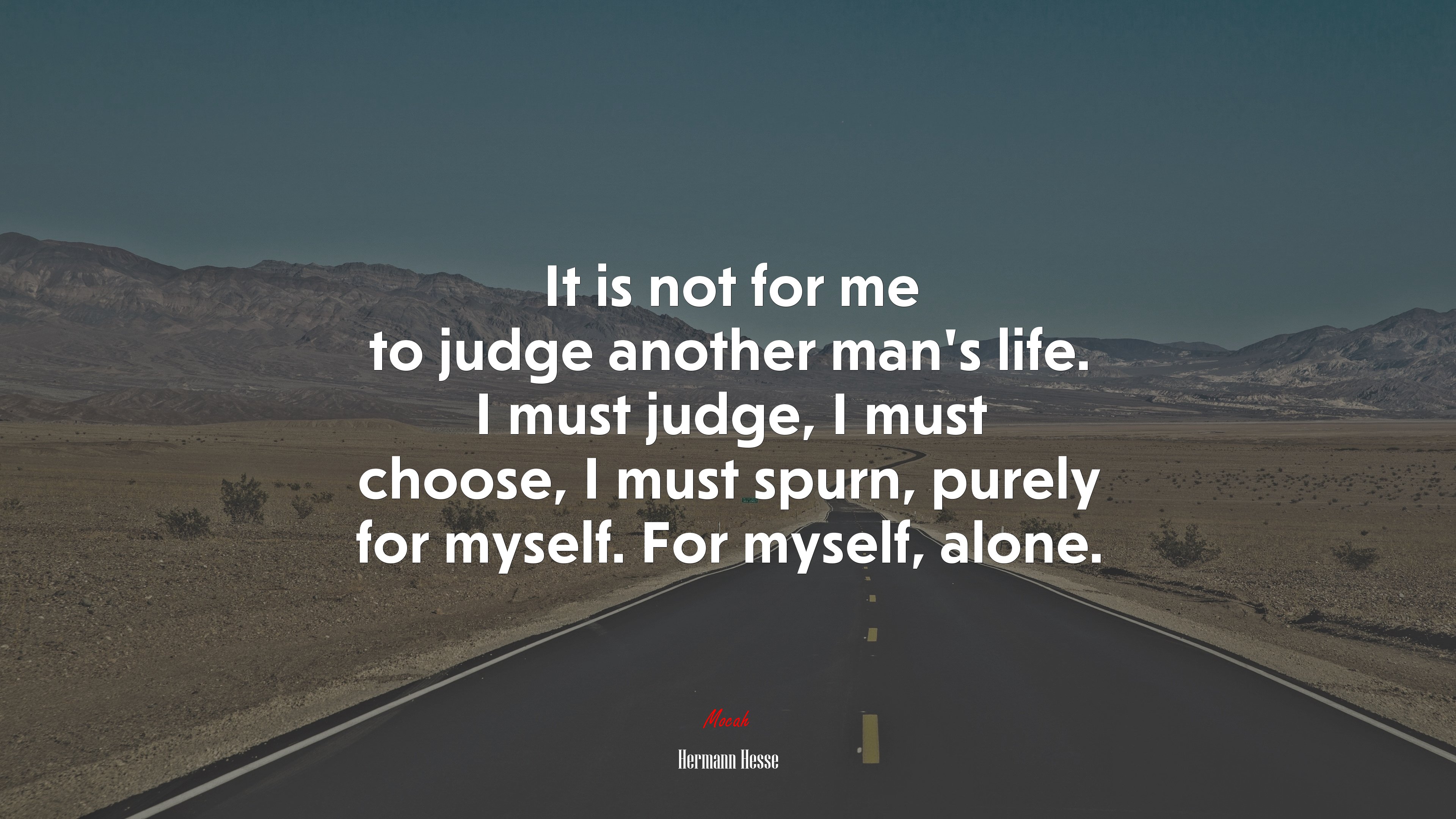 It is not for me to judge another man’s life. I must judge, I must choose, I must spurn, purely for myself. For myself, alone. | Hermann Hesse quote HD Wallpaper