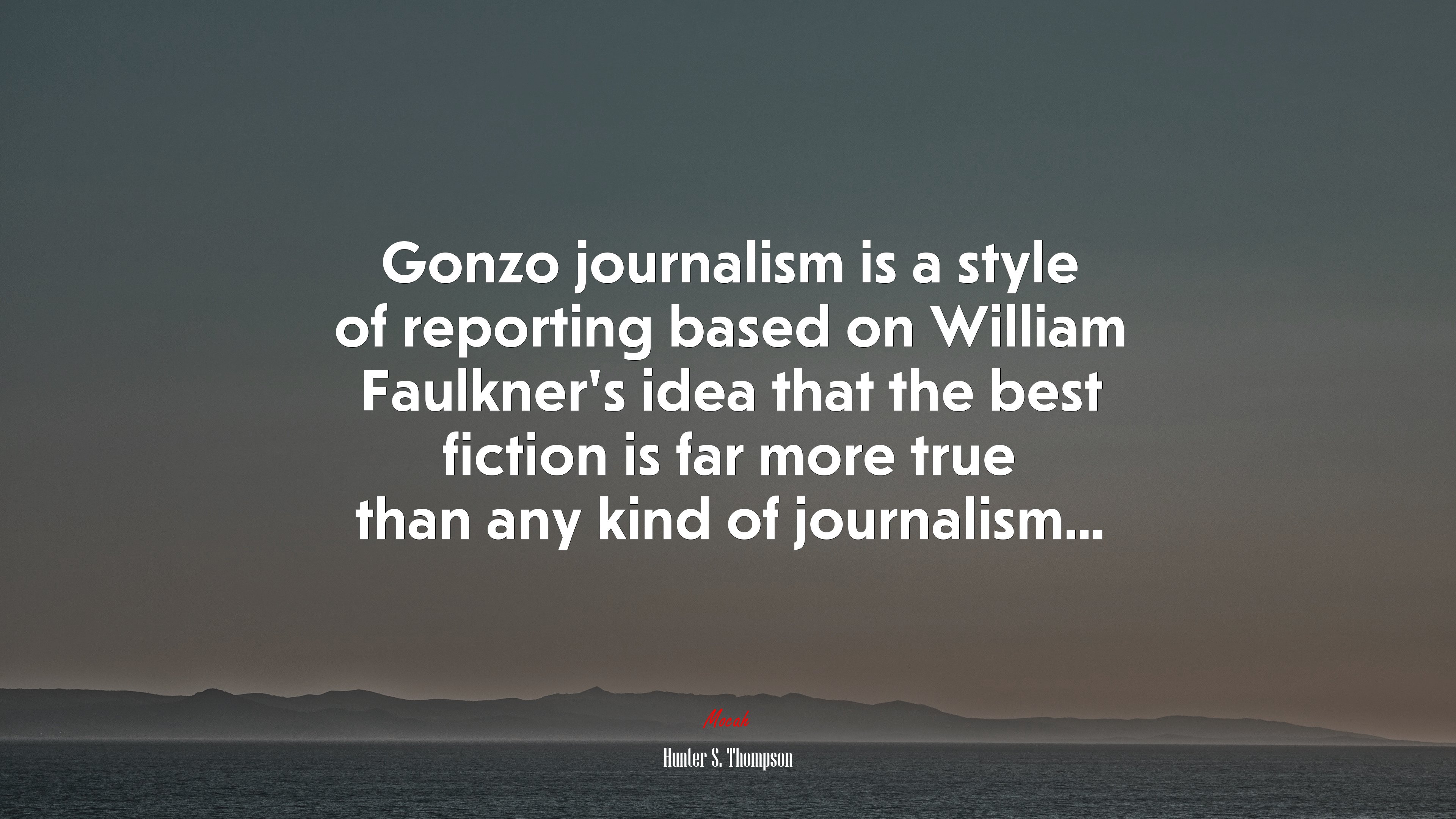 Gonzo journalism is a style of reporting based on William Faulkner’s idea that the best fiction is far more true than any kind of journalism... | Hunter S. Thompson quote HD Wallpaper