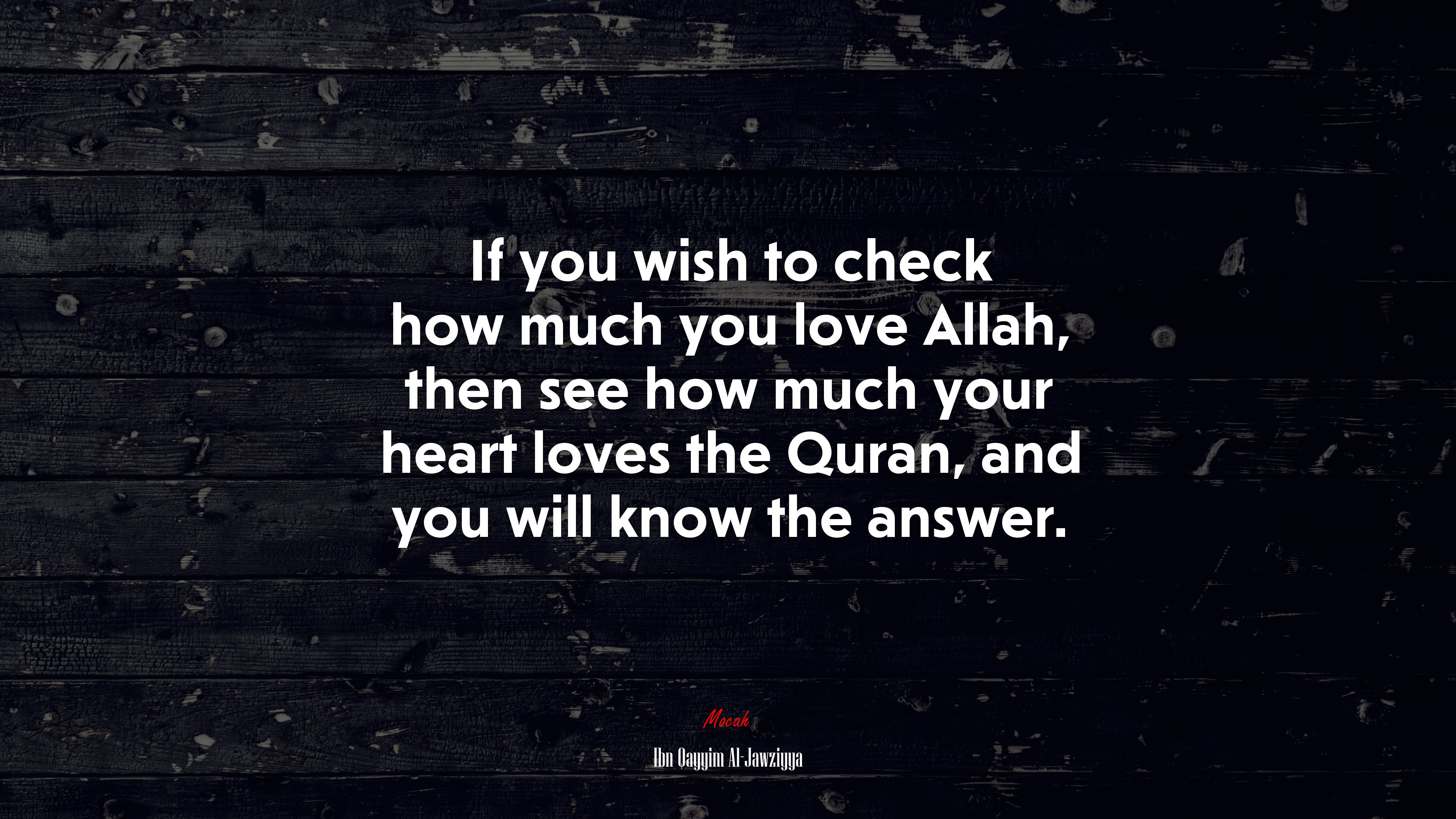If you wish to check how much you love Allah, then see how much your heart loves the Quran, and you will know the answer. | Ibn Qayyim Al-Jawziyya quote HD Wallpaper
