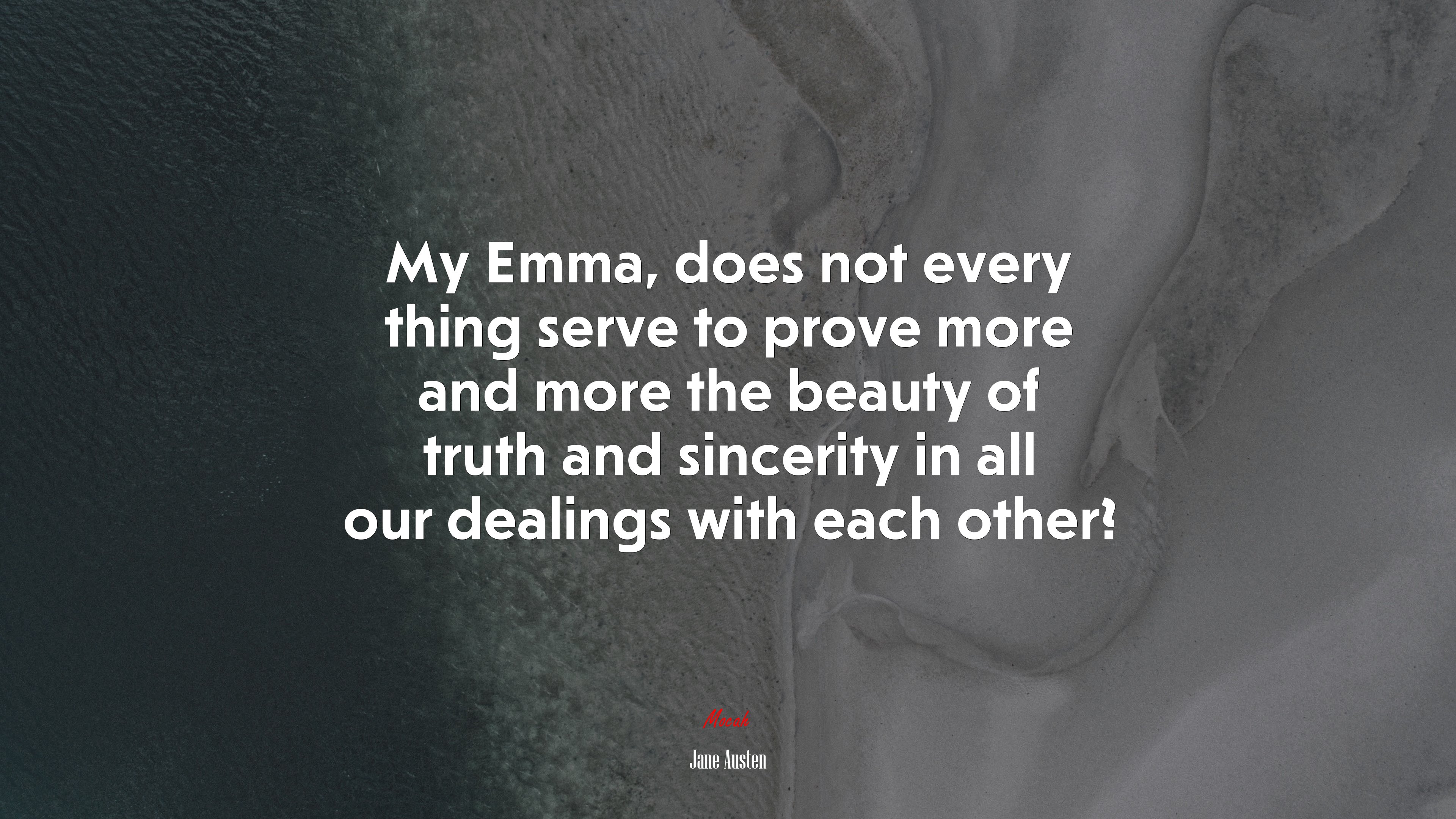 My Emma, does not every thing serve to prove more and more the beauty of truth and sincerity in all our dealings with each other? | Jane Austen quote HD Wallpaper