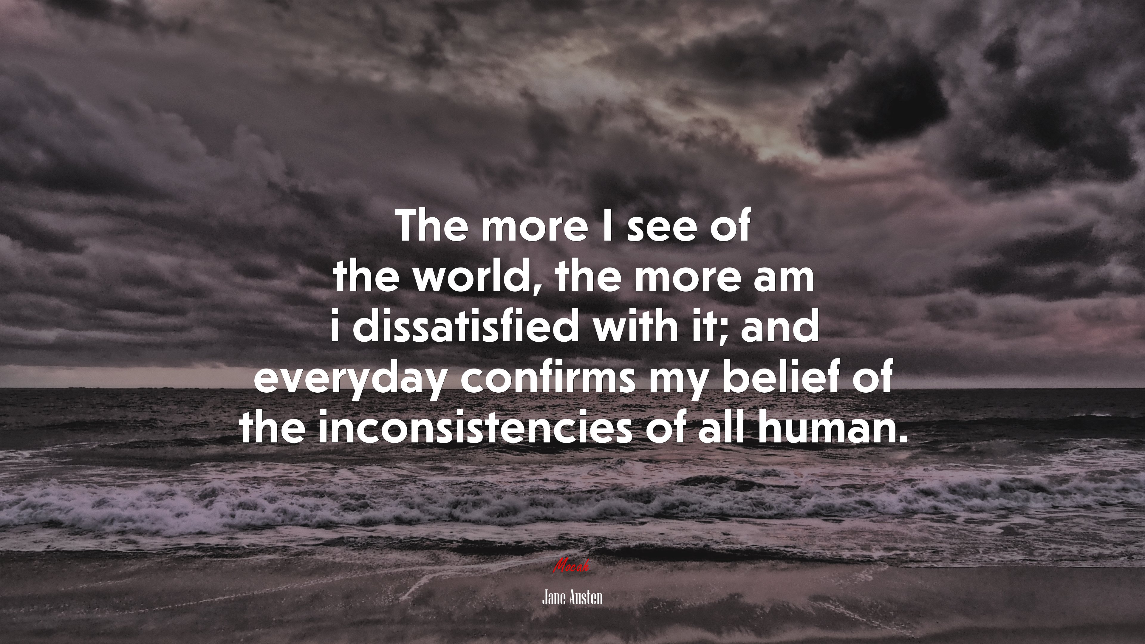 The more I see of the world, the more am i dissatisfied with it; and everyday confirms my belief of the inconsistencies of all human. | Jane Austen quote HD Wallpaper