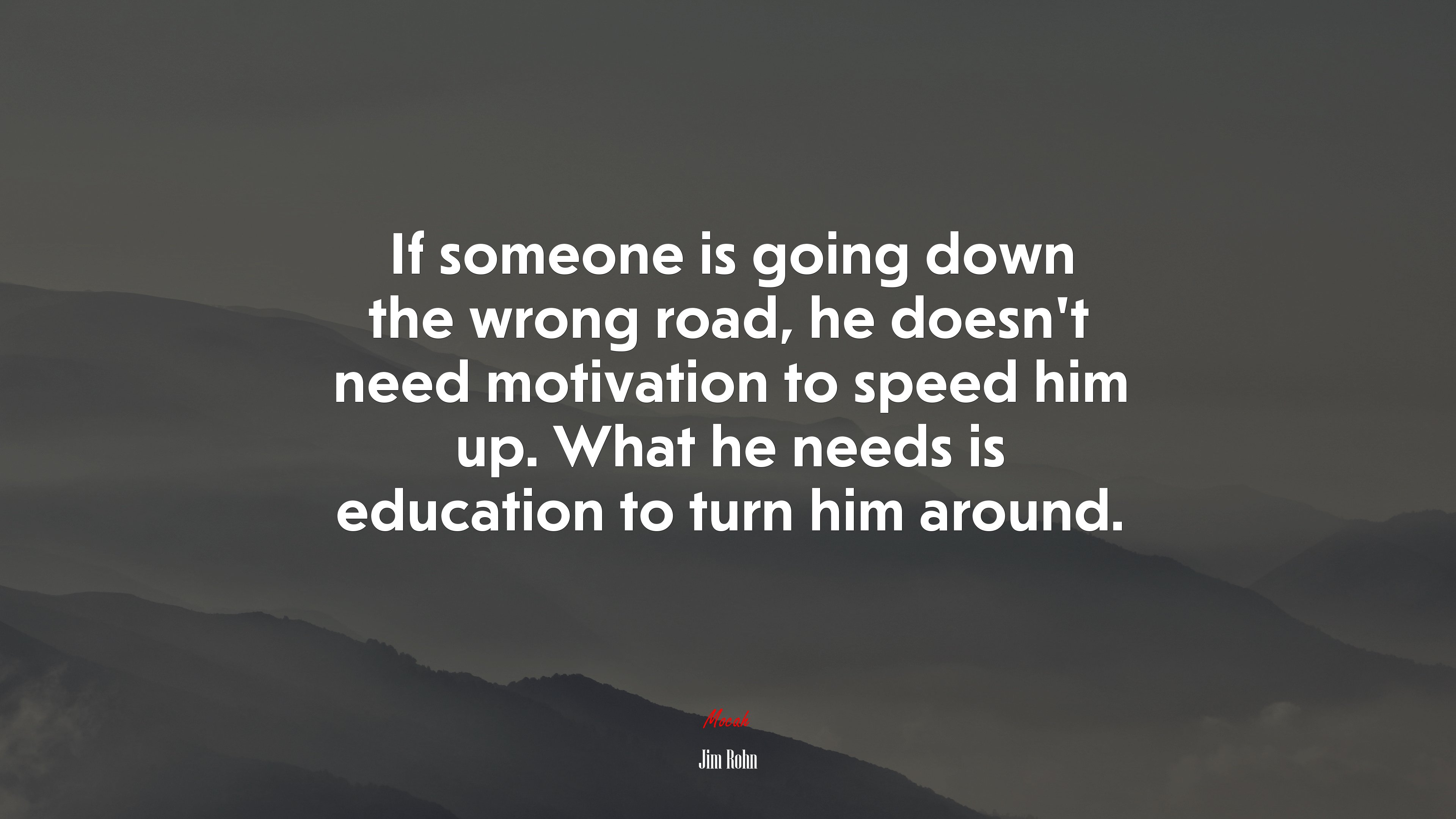 If someone is going down the wrong road, he doesn’t need motivation to speed him up. What he needs is education to turn him around. | Jim Rohn quote HD Wallpaper