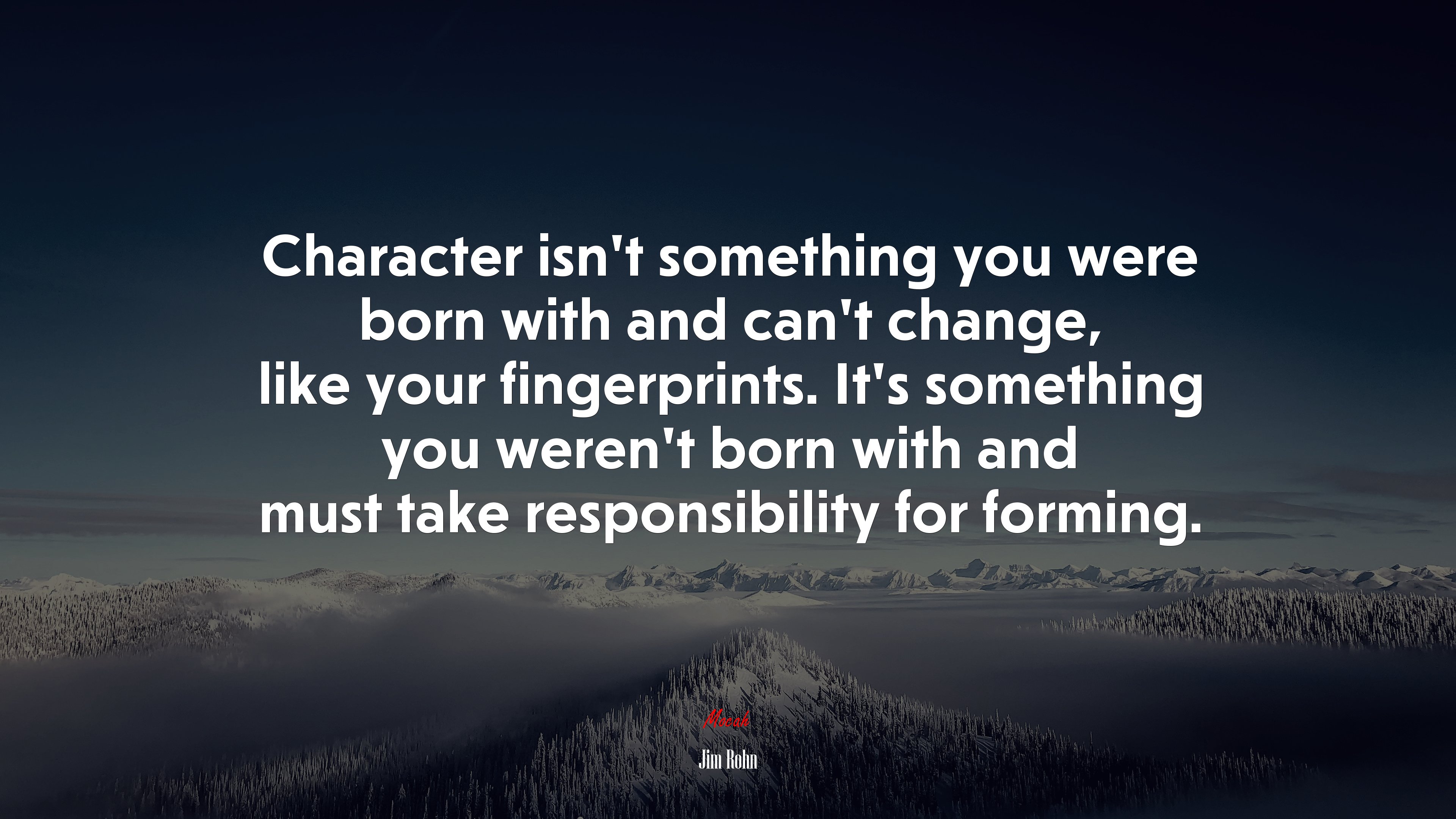 Character isn’t something you were born with and can’t change, like your fingerprints. It’s something you weren’t born with and must take responsibility for forming. | Jim Rohn quote HD Wallpaper