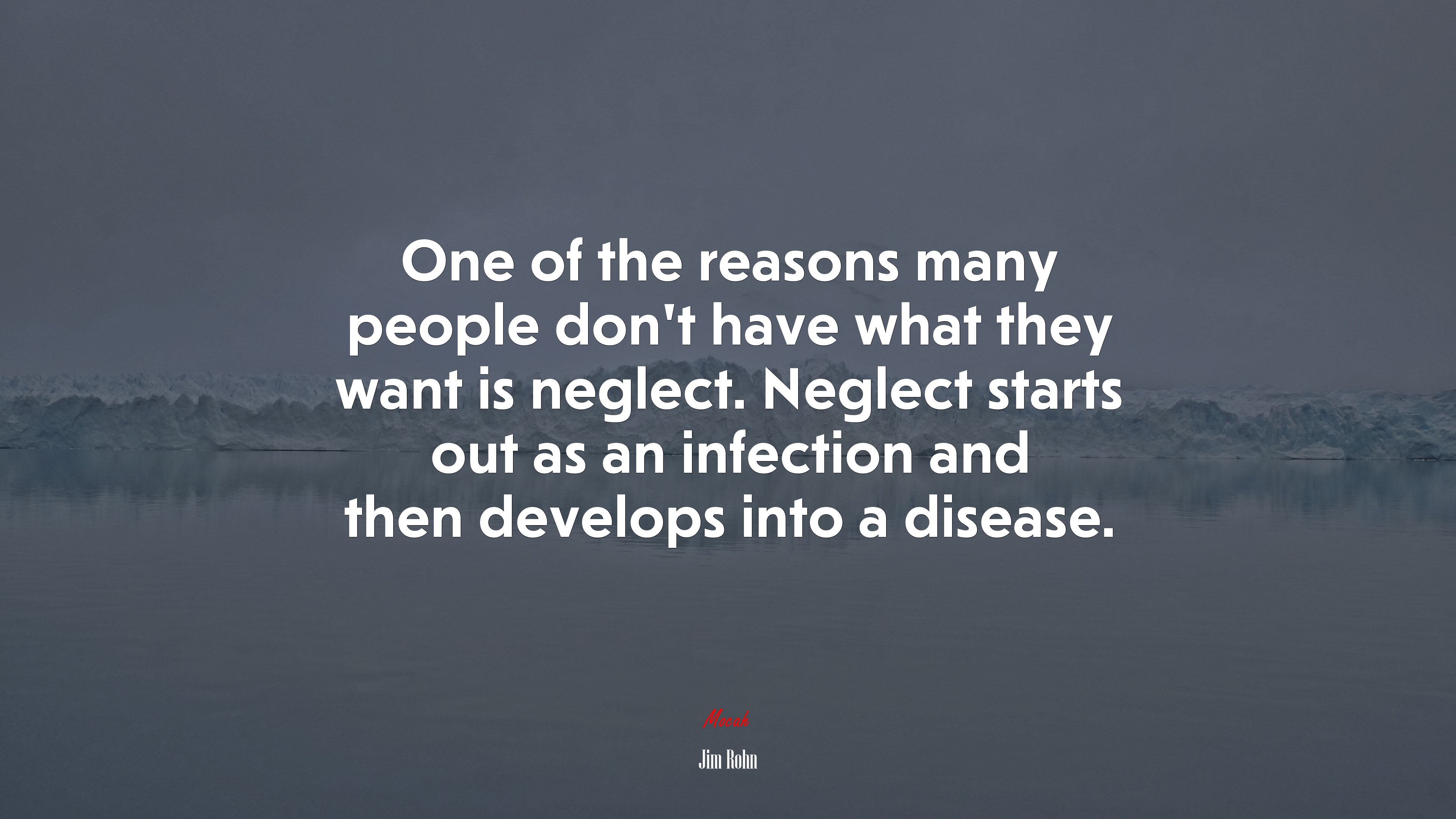 One of the reasons many people don’t have what they want is neglect. Neglect starts out as an infection and then develops into a disease. | Jim Rohn quote HD Wallpaper