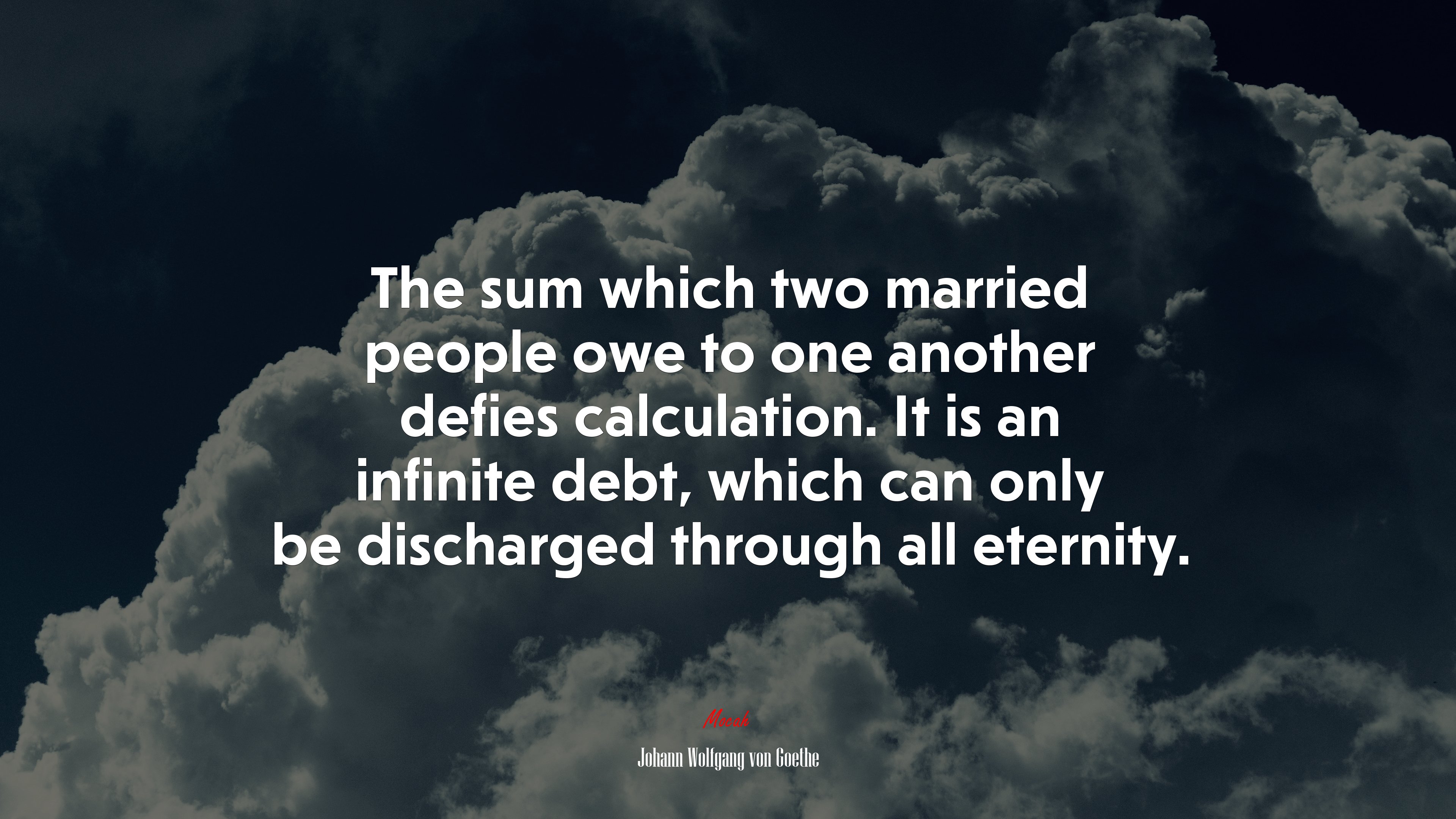 The sum which two married people owe to one another defies calculation. It is an infinite debt, which can only be discharged through all eternity. | Johann Wolfgang von Goethe quote HD Wallpaper