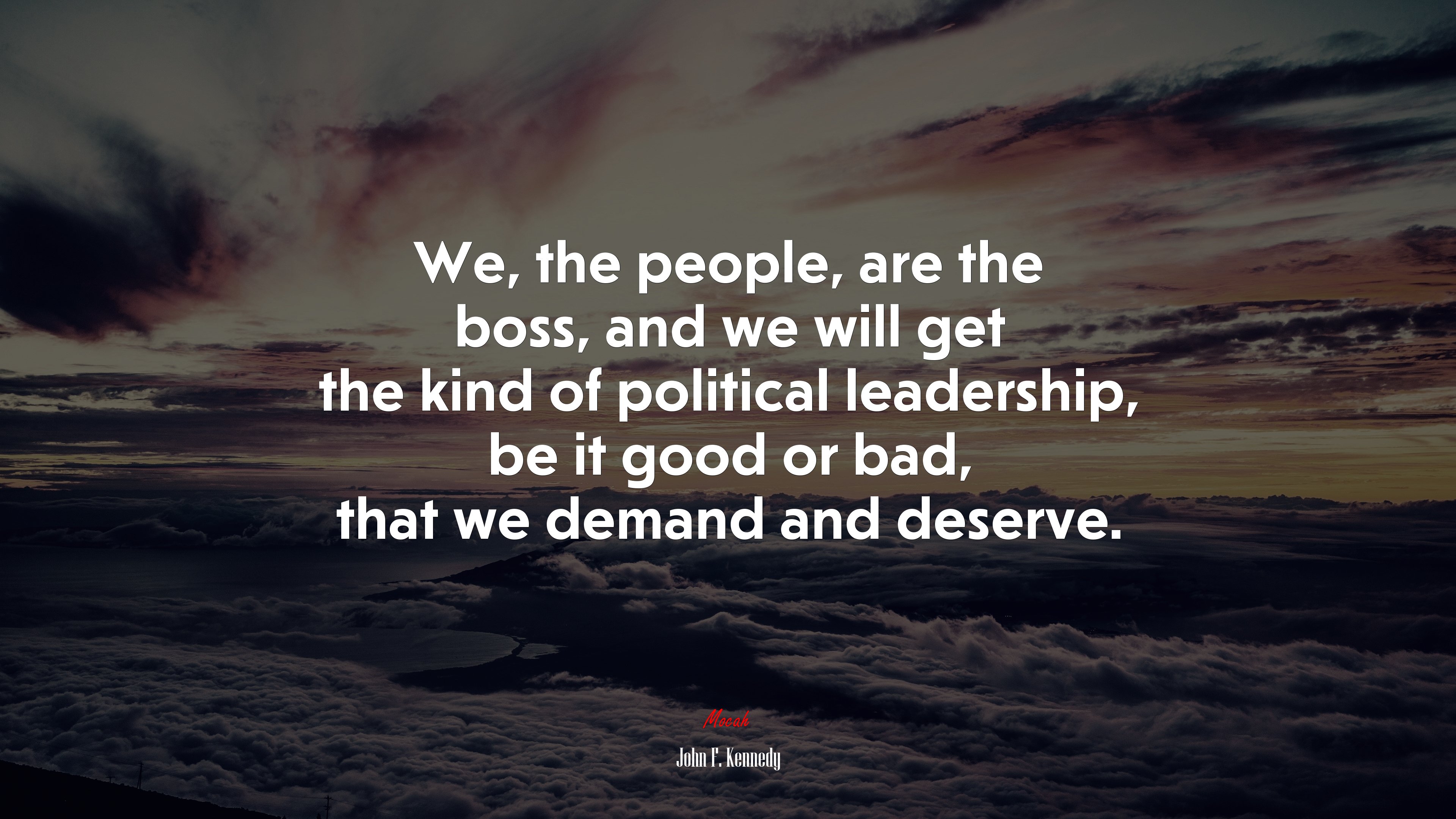 We, the people, are the boss, and we will get the kind of political leadership, be it good or bad, that we demand and deserve. | John F. Kennedy quote HD Wallpaper