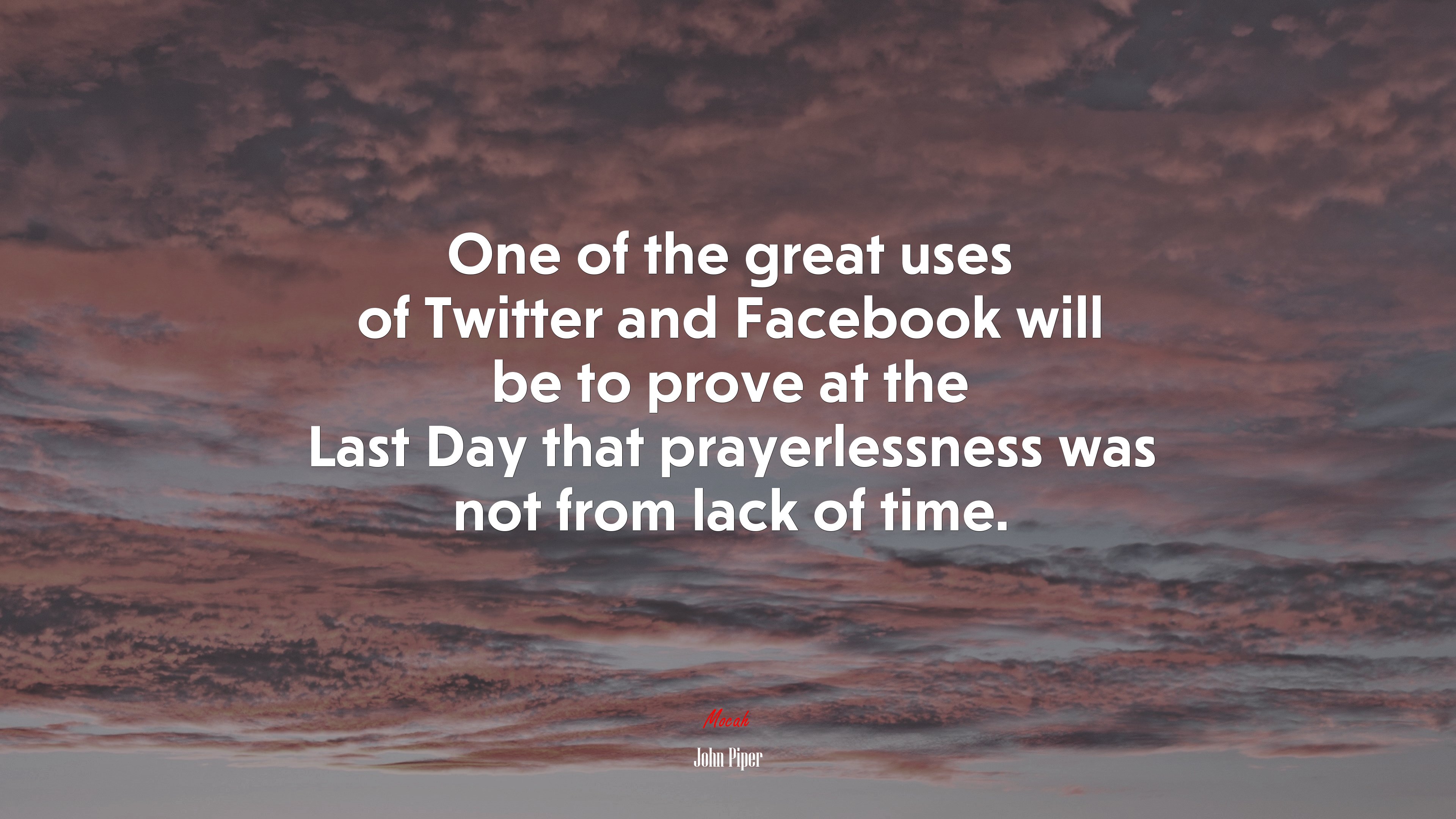 One of the great uses of Twitter and Facebook will be to prove at the Last Day that prayerlessness was not from lack of time. | John Piper quote HD Wallpaper