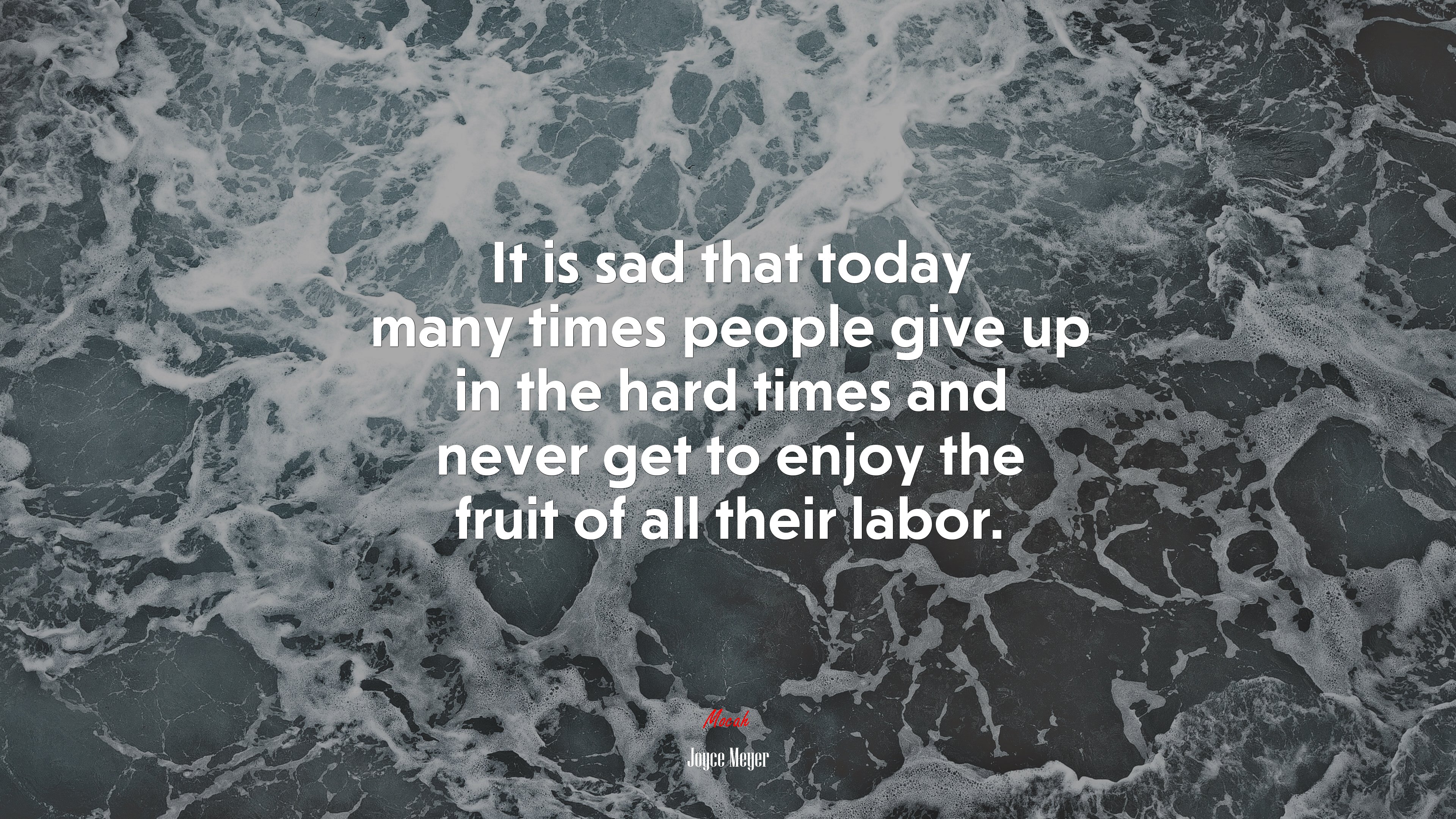 It is sad that today many times people give up in the hard times and never get to enjoy the fruit of all their labor. | Joyce Meyer quote HD Wallpaper