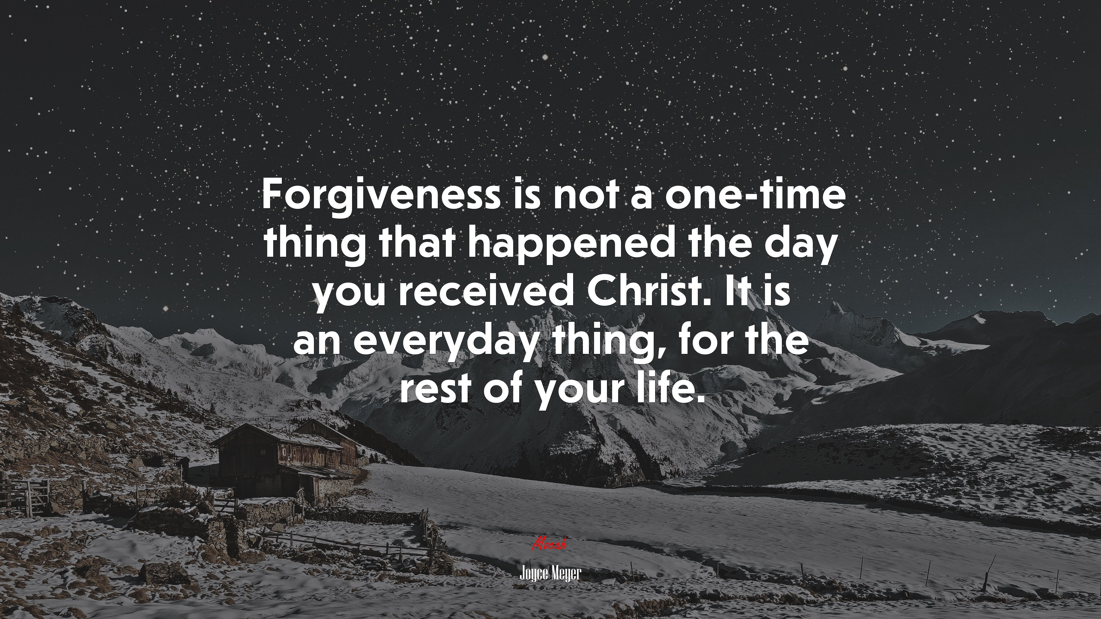 Forgiveness is not a one-time thing that happened the day you received Christ. It is an everyday thing, for the rest of your life. | Joyce Meyer quote HD Wallpaper