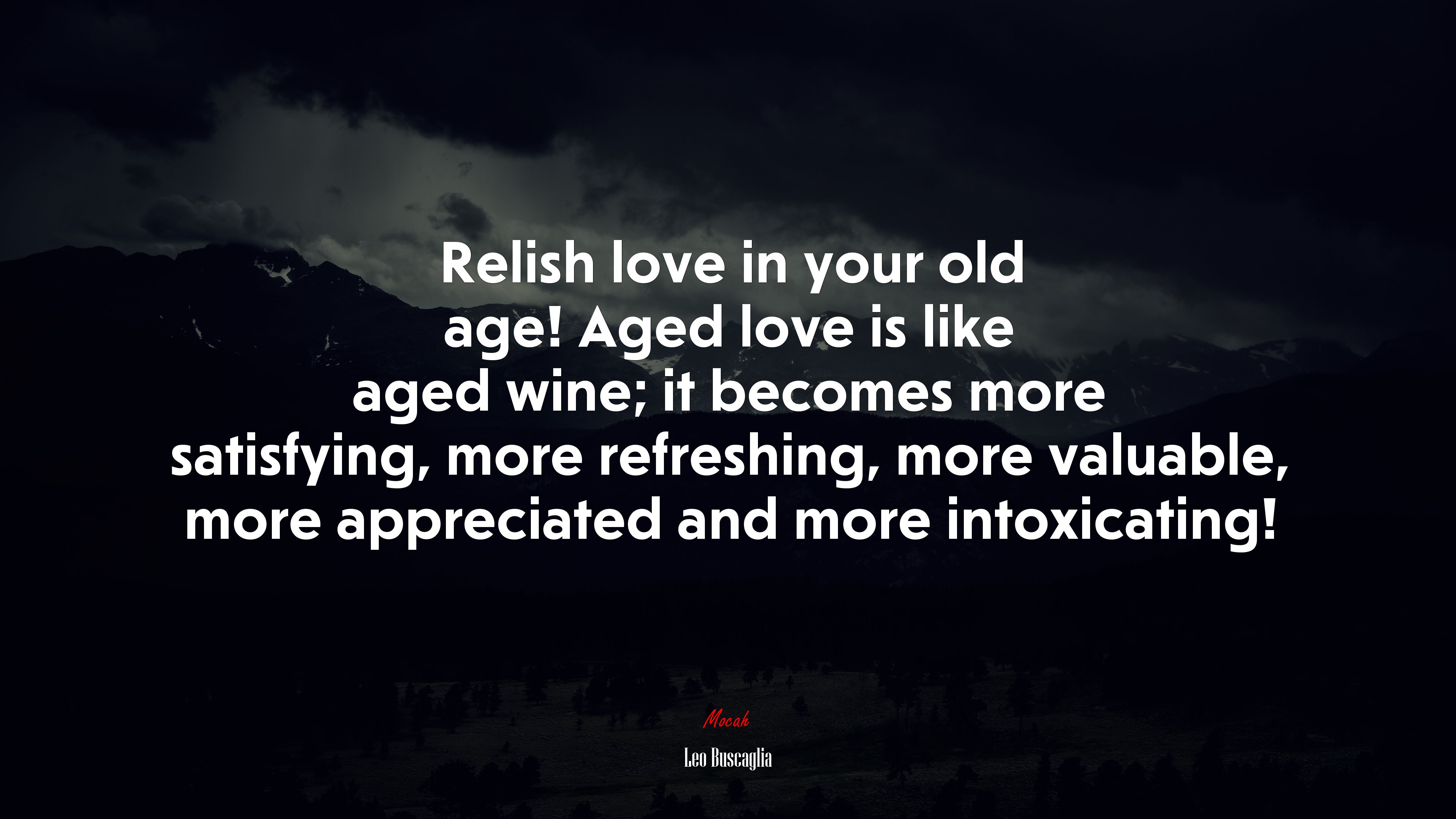 Relish love in your old age! Aged love is like aged wine; it becomes more satisfying, more refreshing, more valuable, more appreciated and more intoxicating! | Leo Buscaglia quote HD Wallpaper