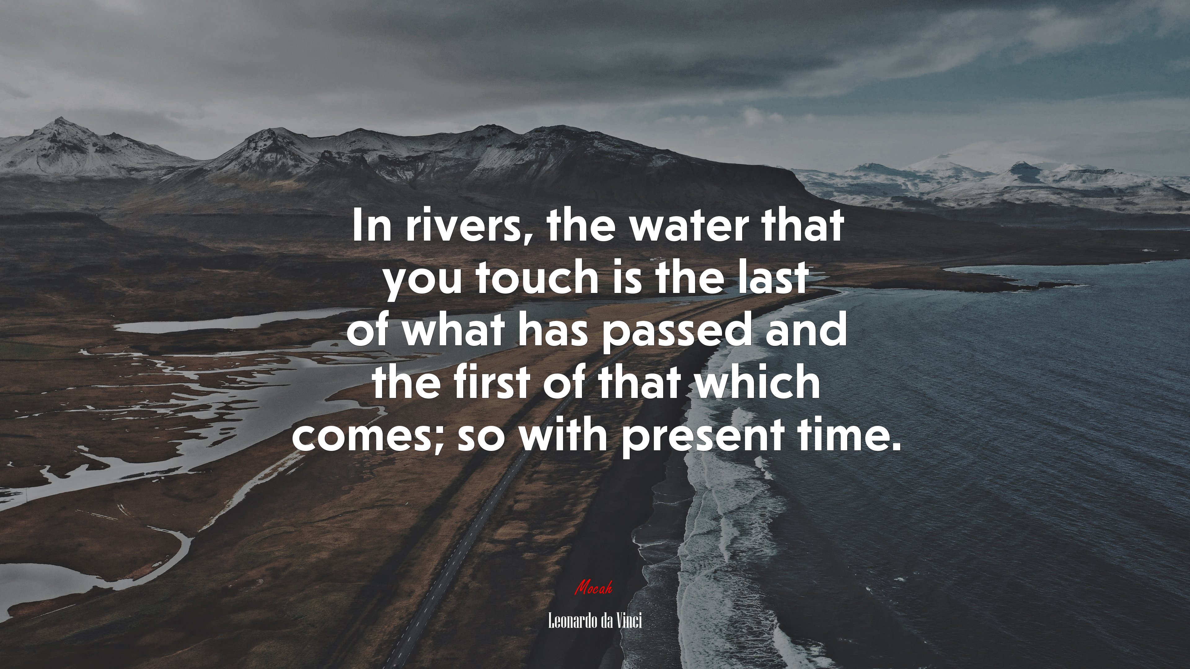 In rivers, the water that you touch is the last of what has passed and the first of that which comes; so with present time. | Leonardo da Vinci quote HD Wallpaper