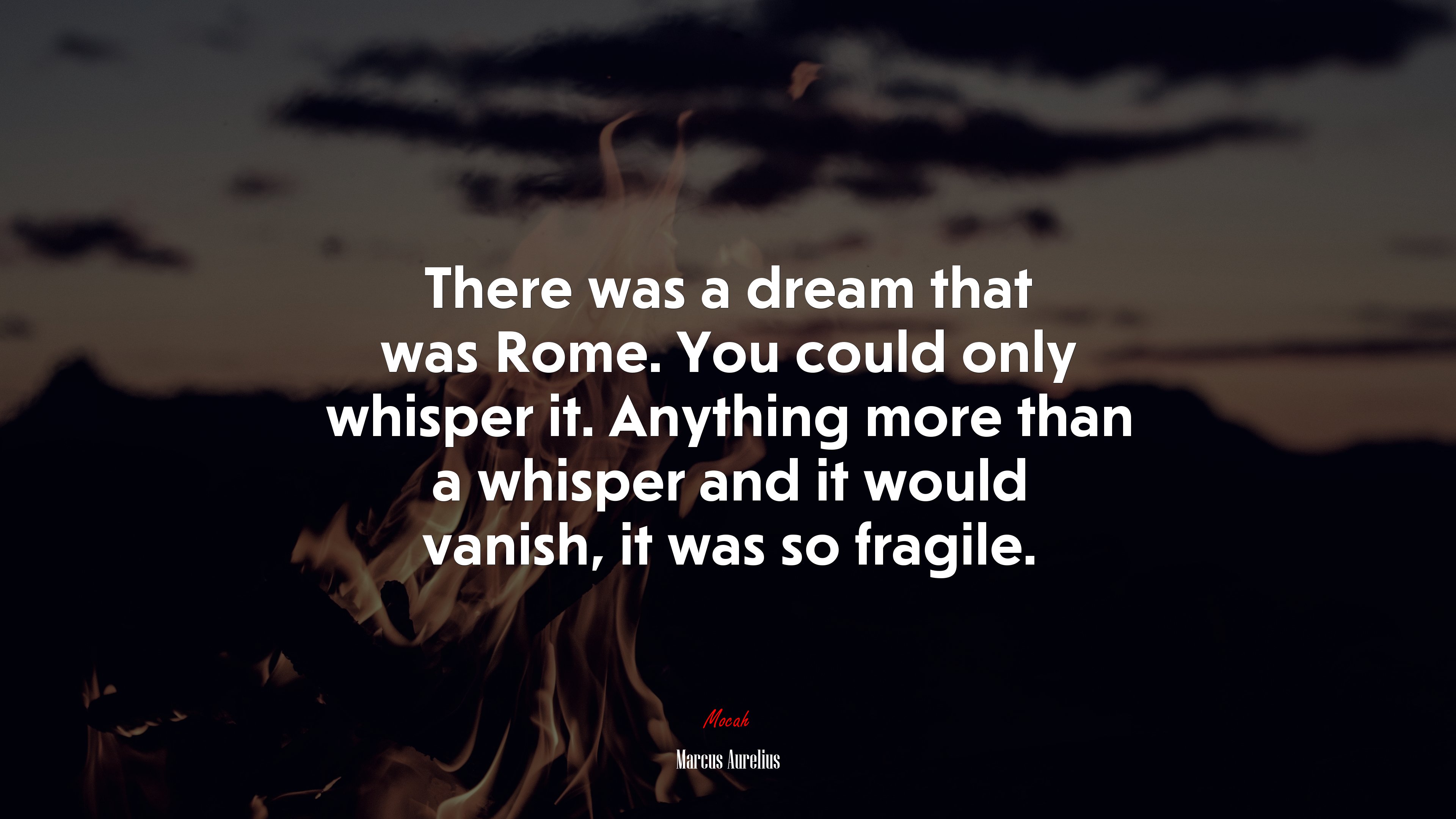 There was a dream that was Rome. You could only whisper it. Anything more than a whisper and it would vanish, it was so fragile. | Marcus Aurelius quote HD Wallpaper