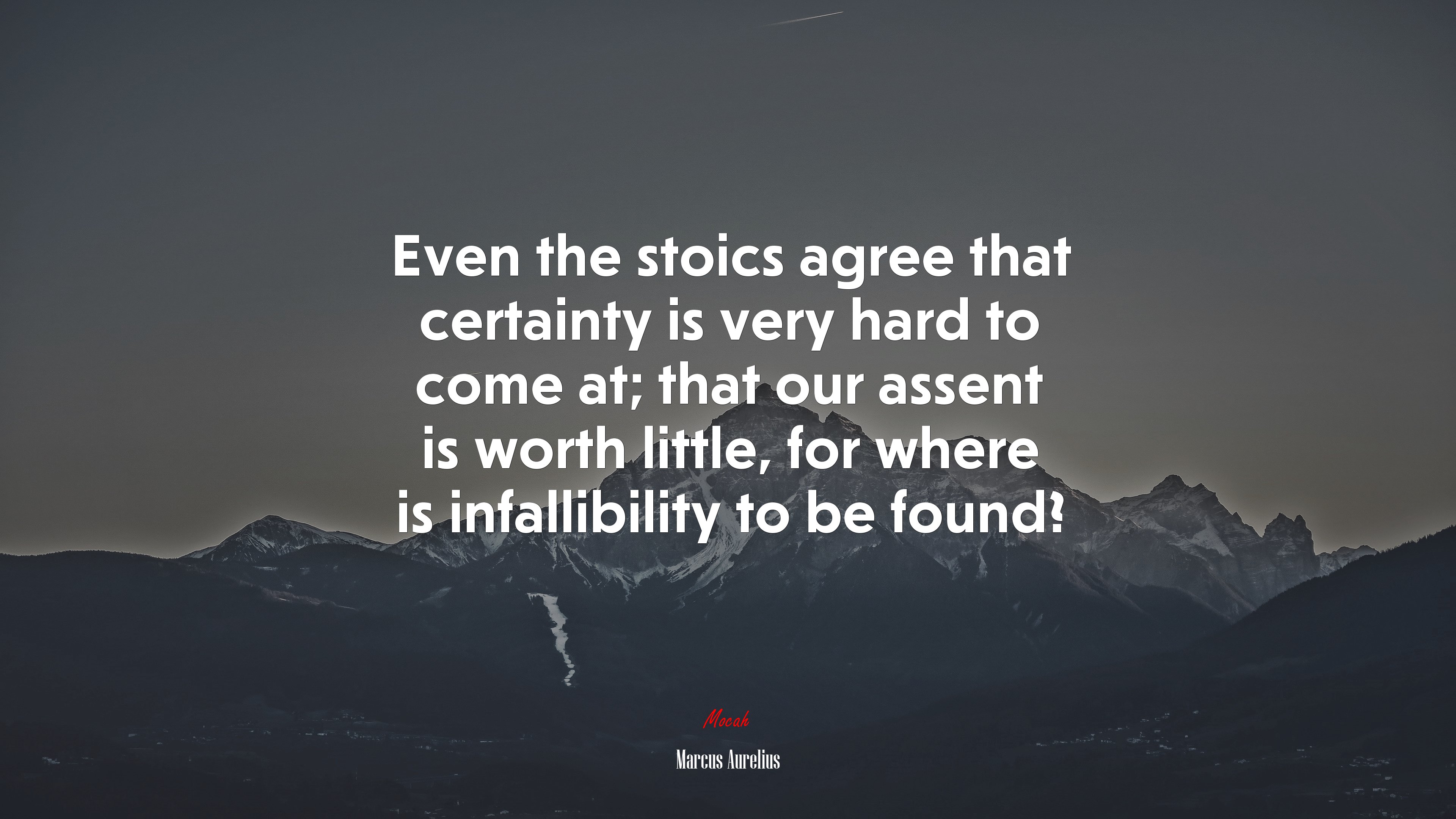 Even the stoics agree that certainty is very hard to come at; that our assent is worth little, for where is infallibility to be found? | Marcus Aurelius quote HD Wallpaper