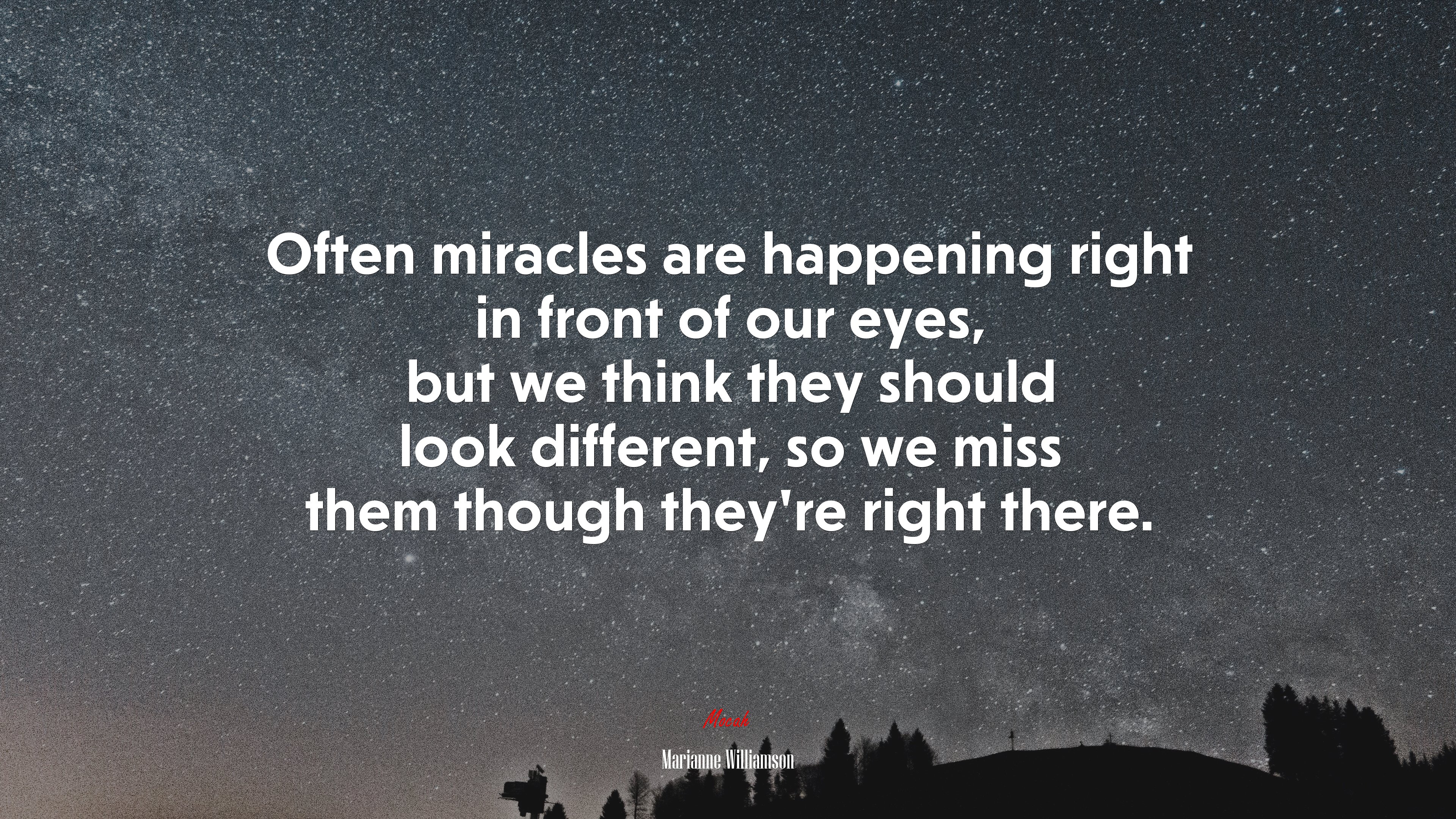 Often miracles are happening right in front of our eyes, but we think they should look different, so we miss them though they’re right there. | Marianne Williamson quote HD Wallpaper