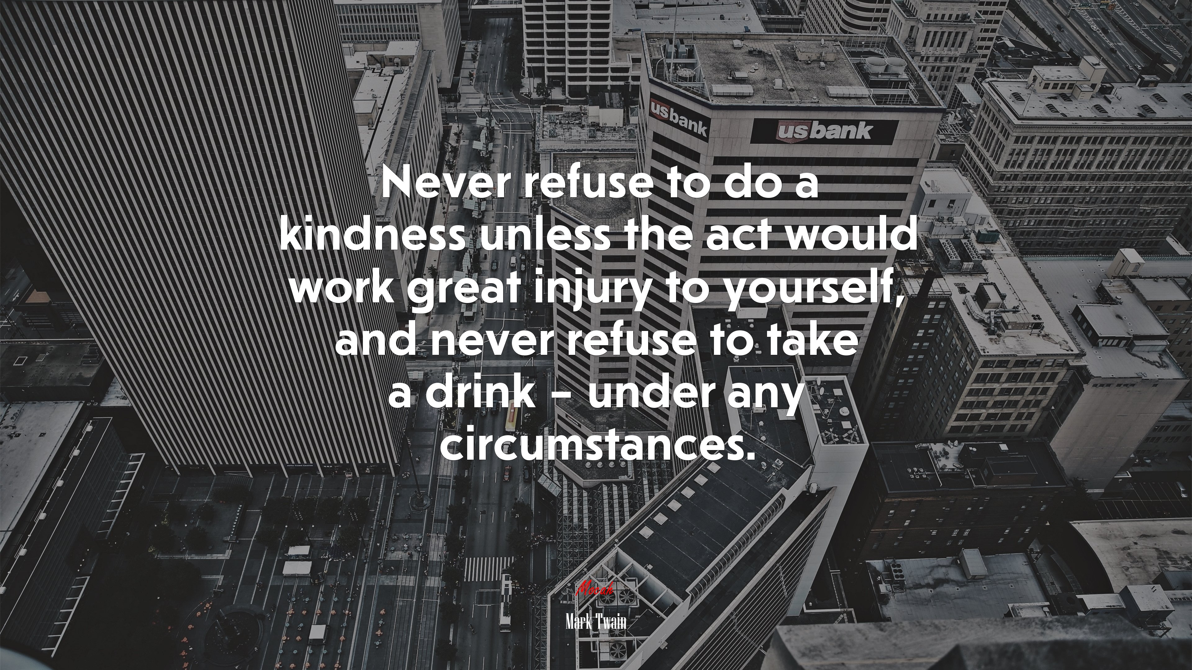 Never refuse to do a kindness unless the act would work great injury to yourself, and never refuse to take a drink – under any circumstances. | Mark Twain quote HD Wallpaper