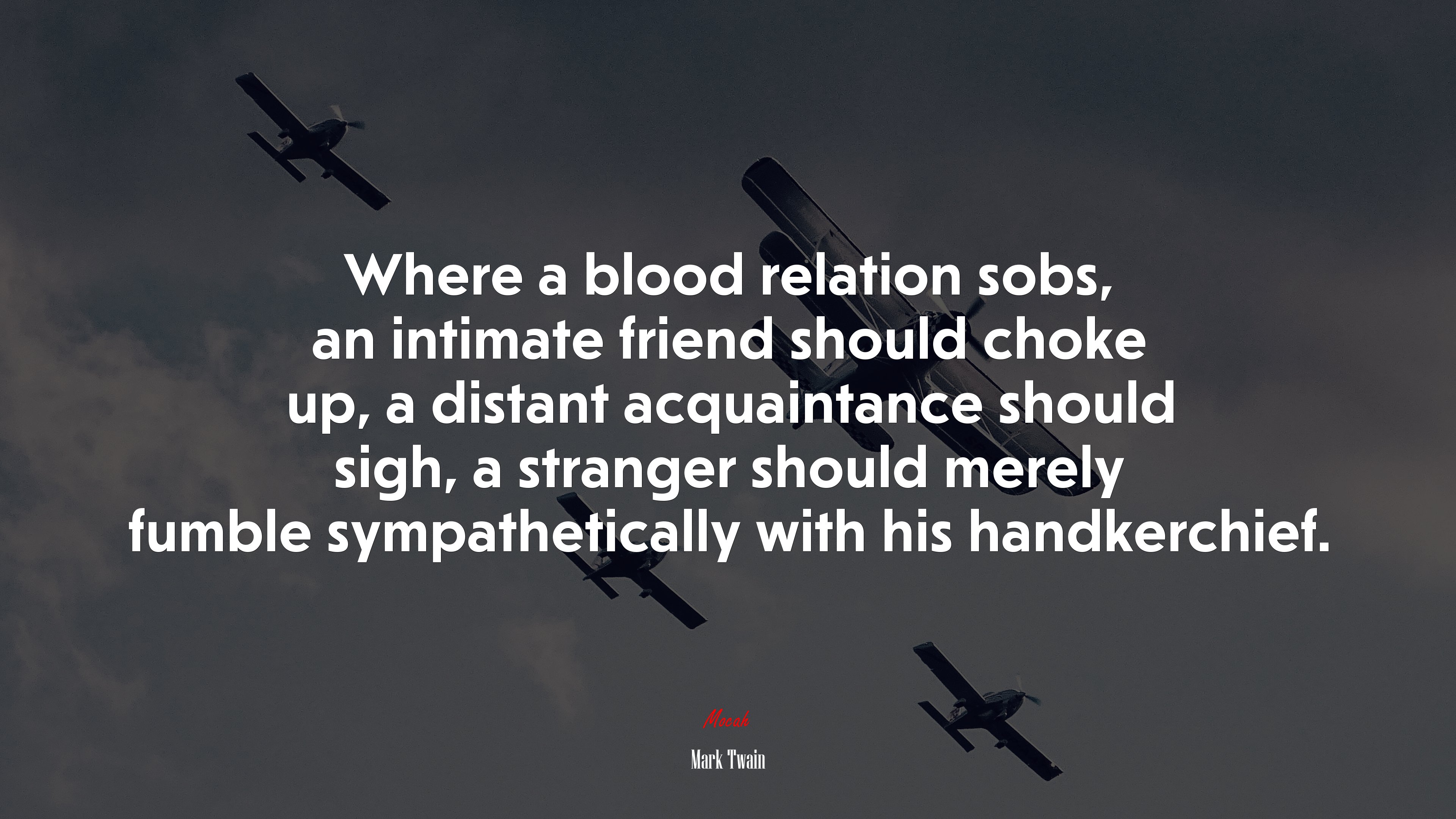 Where a blood relation sobs, an intimate friend should choke up, a distant acquaintance should sigh, a stranger should merely fumble sympathetically with his handkerchief. | Mark Twain quote HD Wallpaper