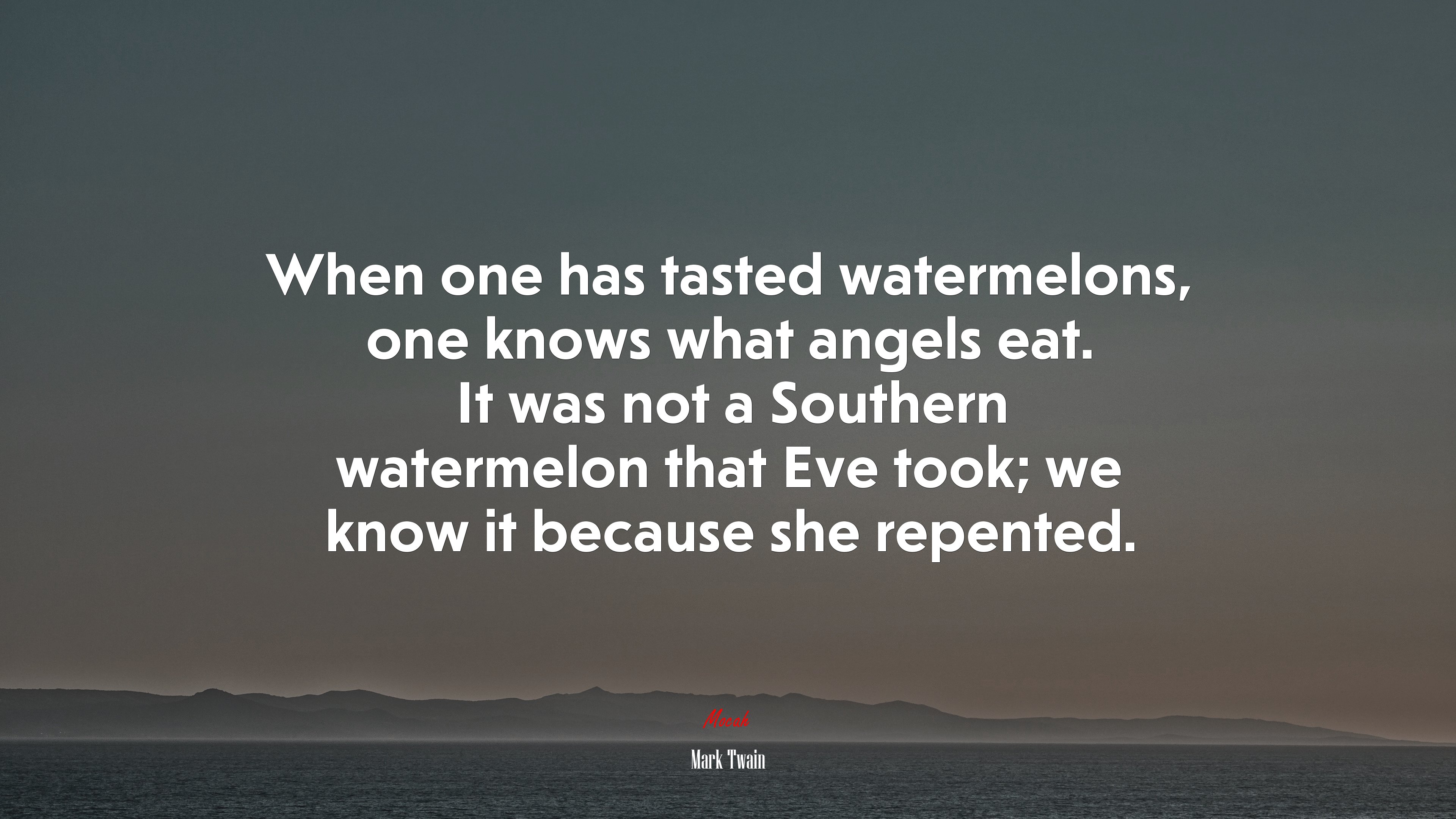 When one has tasted watermelons, one knows what angels eat. It was not a Southern watermelon that Eve took; we know it because she repented. | Mark Twain quote HD Wallpaper
